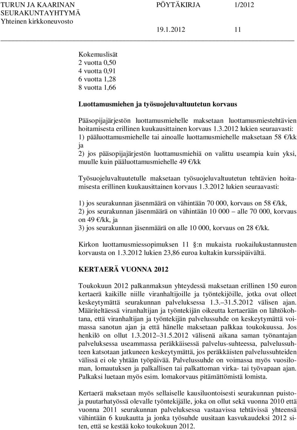 2012 lukien seuraavasti: 1) pääluottamusmiehelle tai ainoalle luottamusmiehelle maksetaan 58 /kk ja 2) jos pääsopijajärjestön luottamusmiehiä on valittu useampia kuin yksi, muulle kuin