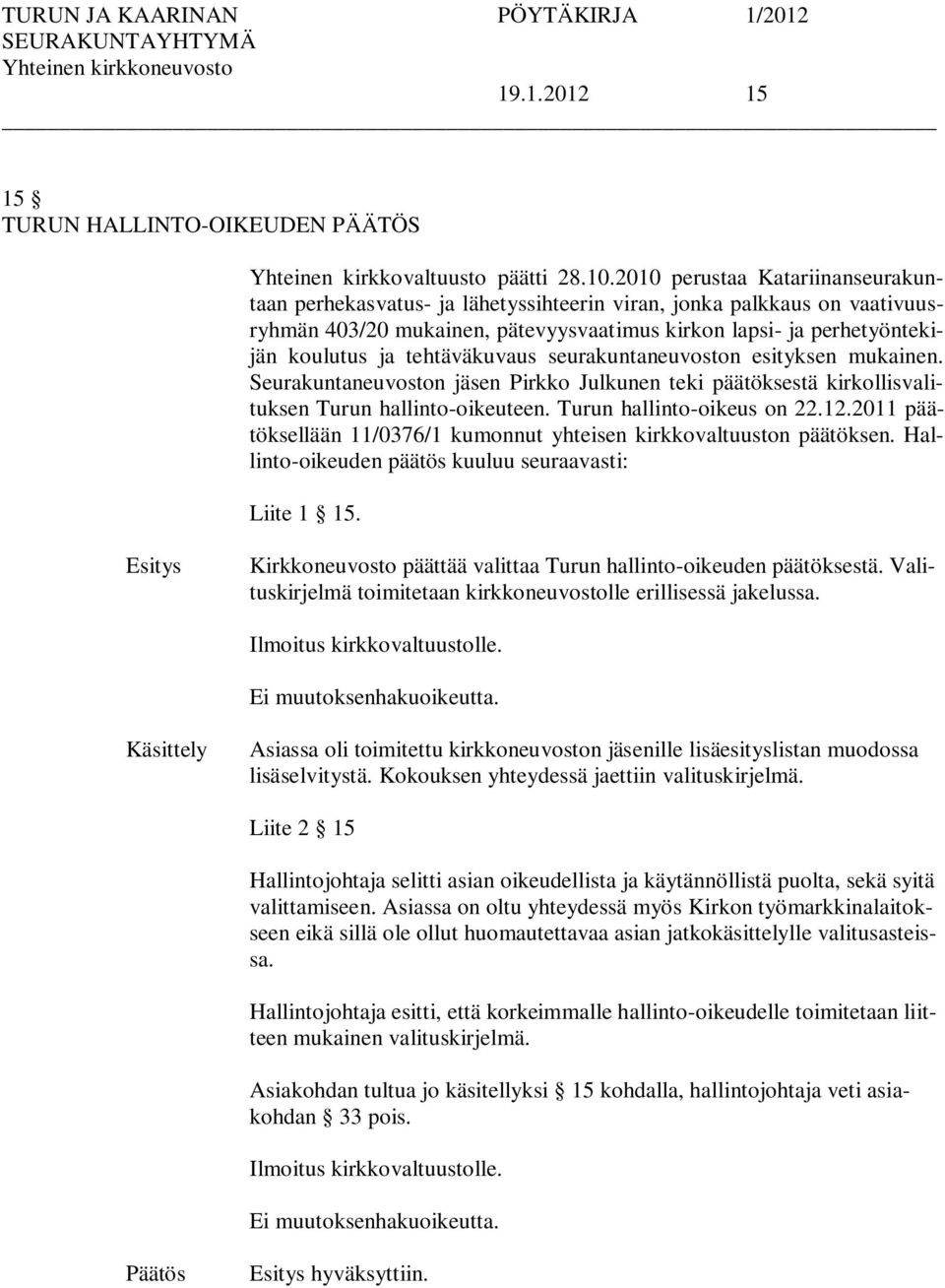 tehtäväkuvaus seurakuntaneuvoston esityksen mukainen. Seurakuntaneuvoston jäsen Pirkko Julkunen teki päätöksestä kirkollisvalituksen Turun hallinto-oikeuteen. Turun hallinto-oikeus on 22.12.