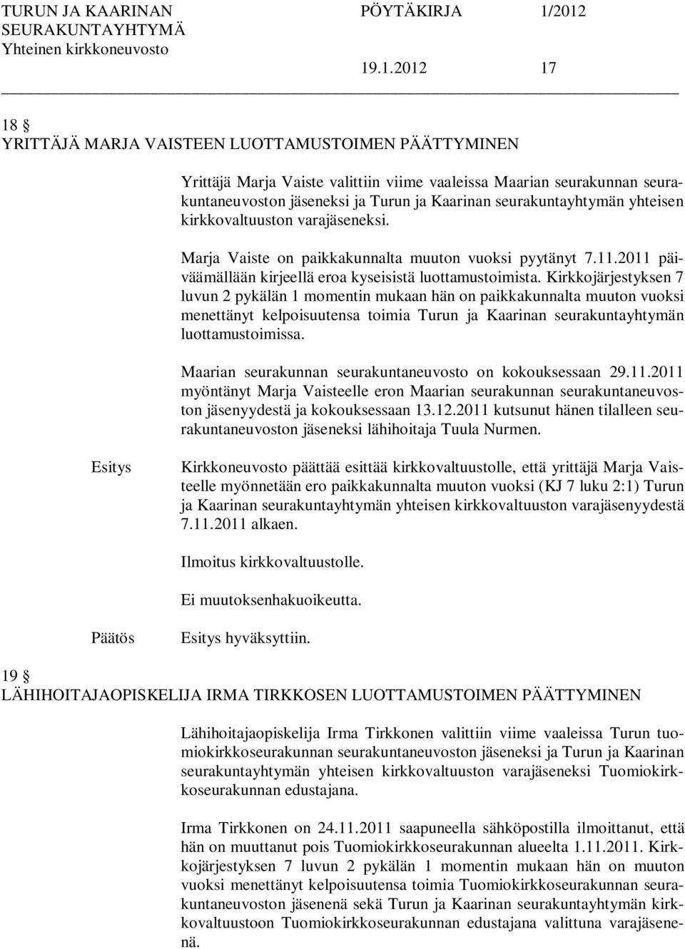 Kirkkojärjestyksen 7 luvun 2 pykälän 1 momentin mukaan hän on paikkakunnalta muuton vuoksi menettänyt kelpoisuutensa toimia Turun ja Kaarinan seurakuntayhtymän luottamustoimissa.