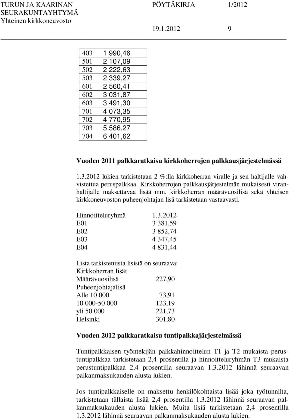 Kirkkoherrojen palkkausjärjestelmän mukaisesti viranhaltijalle maksettavaa lisää mm. kirkkoherran määrävuosilisä sekä yhteisen kirkkoneuvoston puheenjohtajan lisä tarkistetaan vastaavasti.