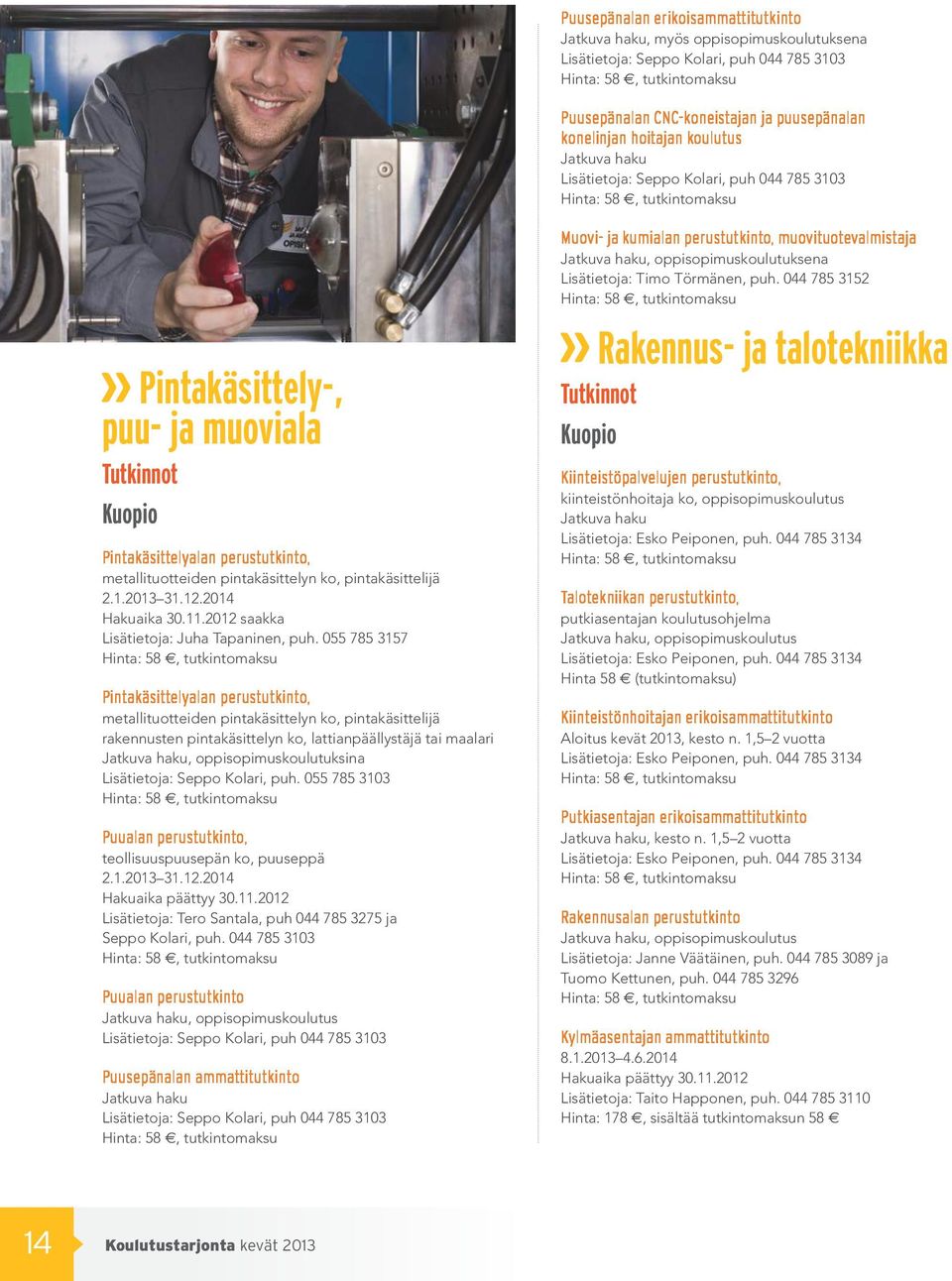 2012 saakka Lisätietoja: Juha Tapaninen, puh.