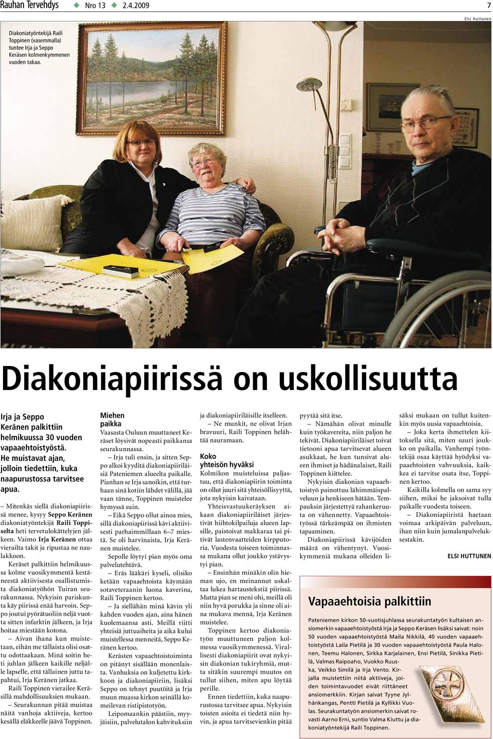 Mitenkäs siellä diakoniapiirissä menee, kysyy Seppo Keränen diakoniatyöntekijä Raili Toppiselta heti tervetulokättelyjen jälkeen. Vaimo Irja Keränen ottaa vierailta takit ja ripustaa ne naulakkoon.