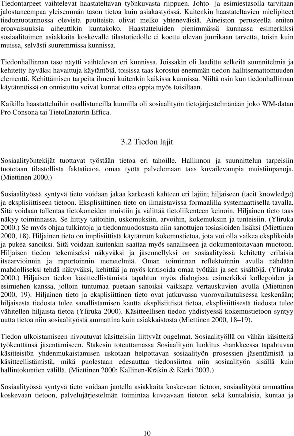 Haastatteluiden pienimmässä kunnassa esimerkiksi sosiaalitoimen asiakkaita koskevalle tilastotiedolle ei koettu olevan juurikaan tarvetta, toisin kuin muissa, selvästi suuremmissa kunnissa.