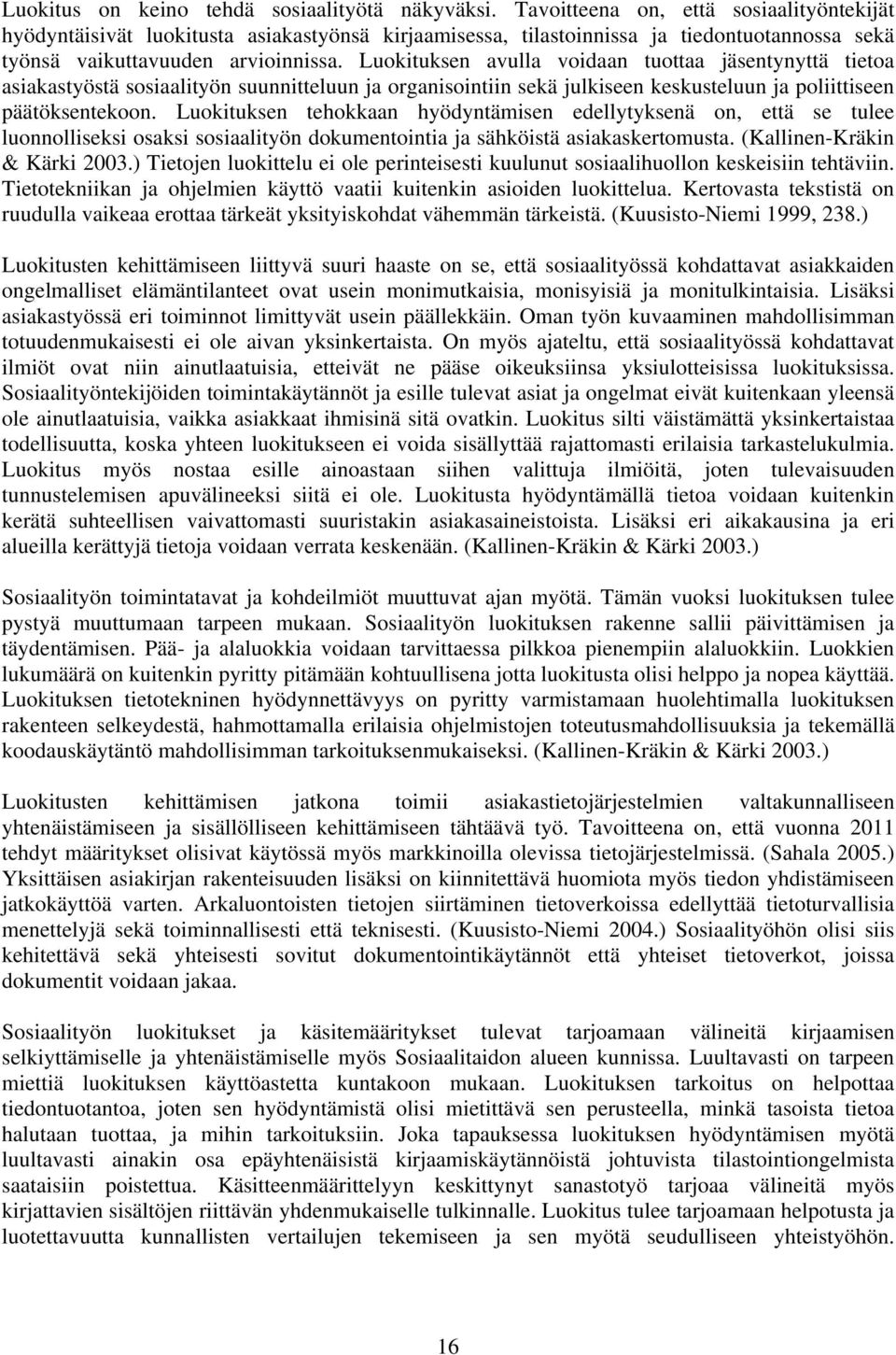 Luokituksen avulla voidaan tuottaa jäsentynyttä tietoa asiakastyöstä sosiaalityön suunnitteluun ja organisointiin sekä julkiseen keskusteluun ja poliittiseen päätöksentekoon.