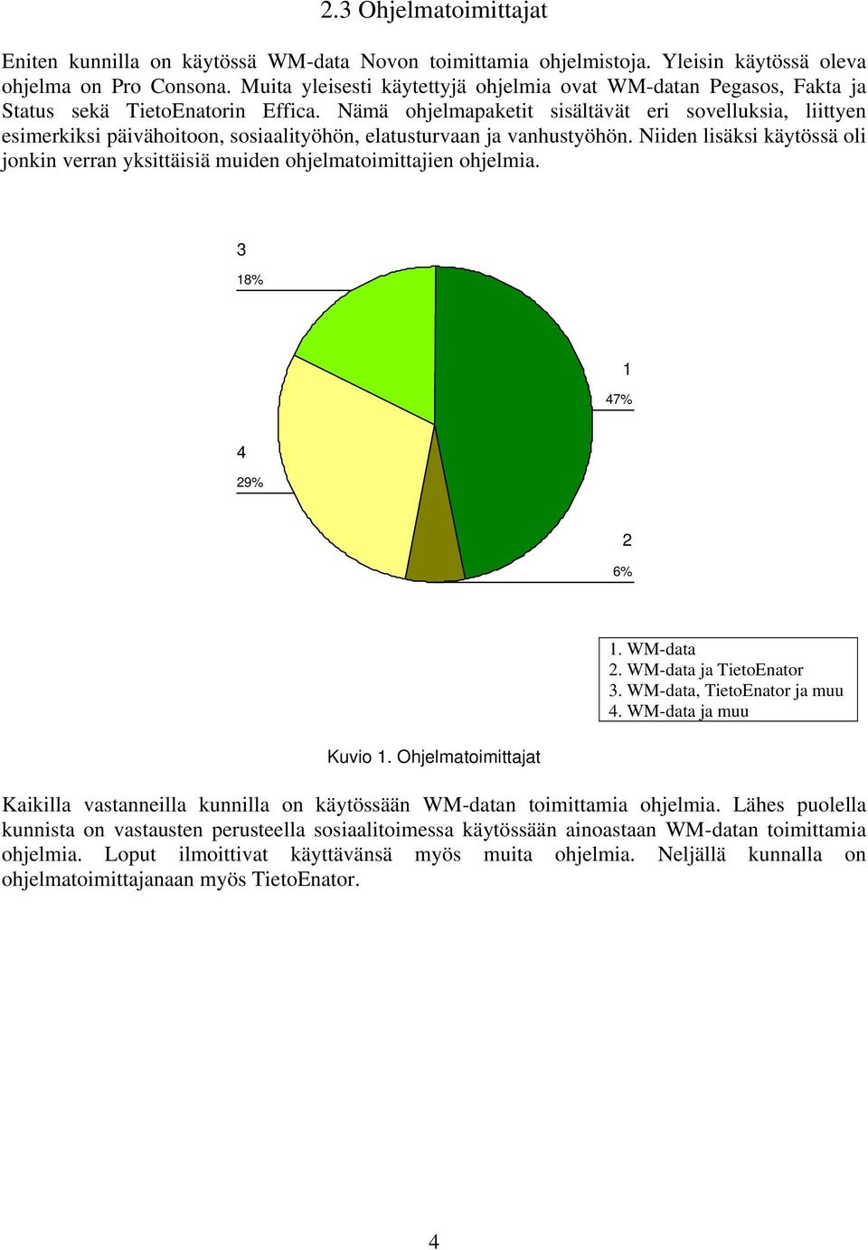 Nämä ohjelmapaketit sisältävät eri sovelluksia, liittyen esimerkiksi päivähoitoon, sosiaalityöhön, elatusturvaan ja vanhustyöhön.