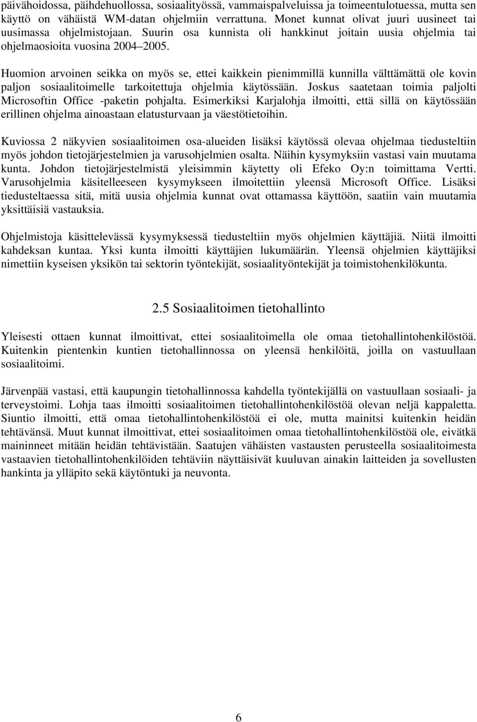 Huomion arvoinen seikka on myös se, ettei kaikkein pienimmillä kunnilla välttämättä ole kovin paljon sosiaalitoimelle tarkoitettuja ohjelmia käytössään.