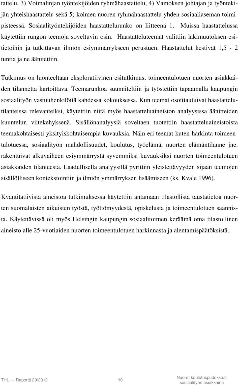 Haastatteluteemat valittiin lakimuutoksen esitietoihin ja tutkittavan ilmiön esiymmärrykseen perustuen. Haastattelut kestivät 1,5-2 tuntia ja ne äänitettiin.