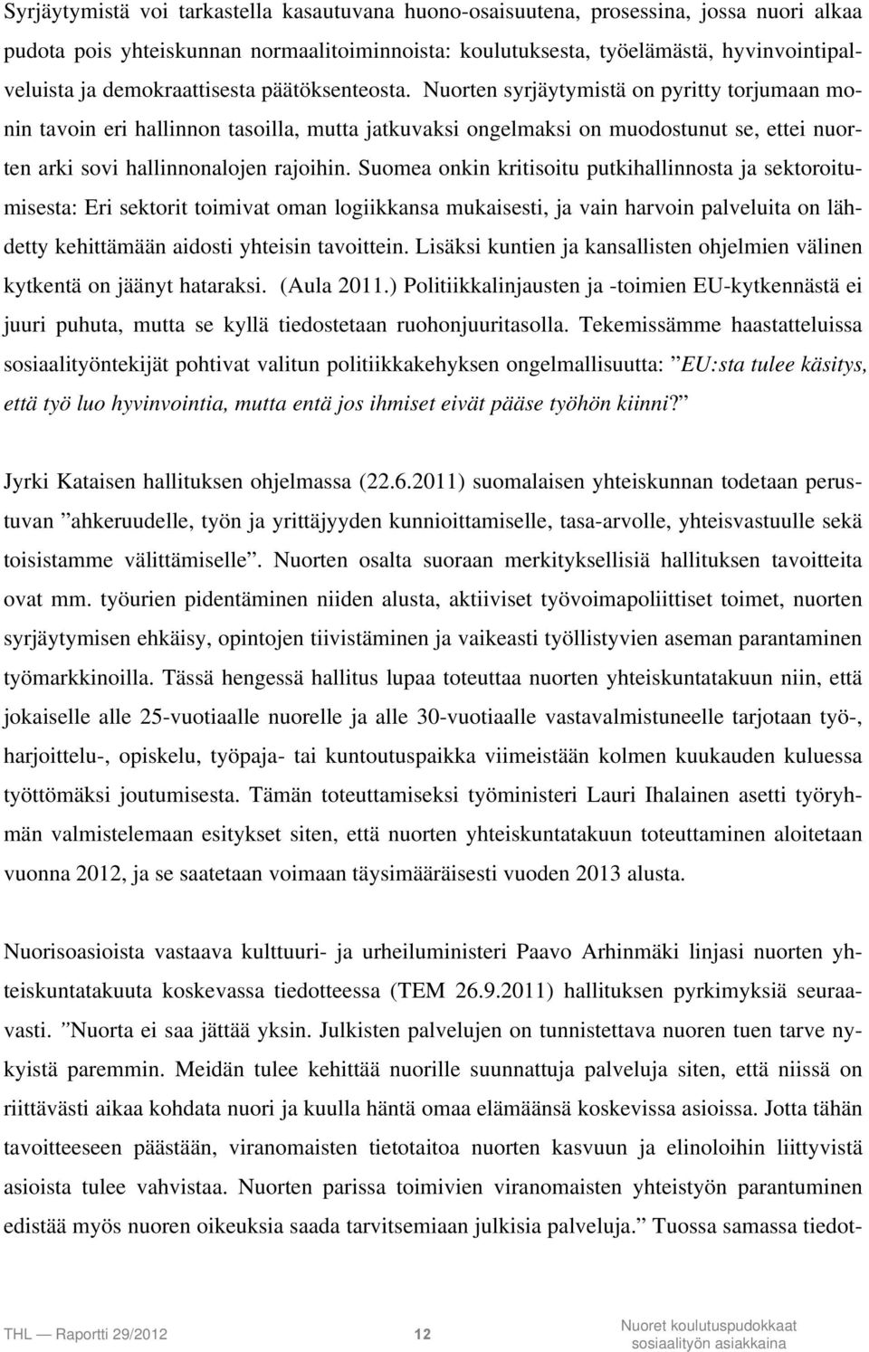 Nuorten syrjäytymistä on pyritty torjumaan monin tavoin eri hallinnon tasoilla, mutta jatkuvaksi ongelmaksi on muodostunut se, ettei nuorten arki sovi hallinnonalojen rajoihin.