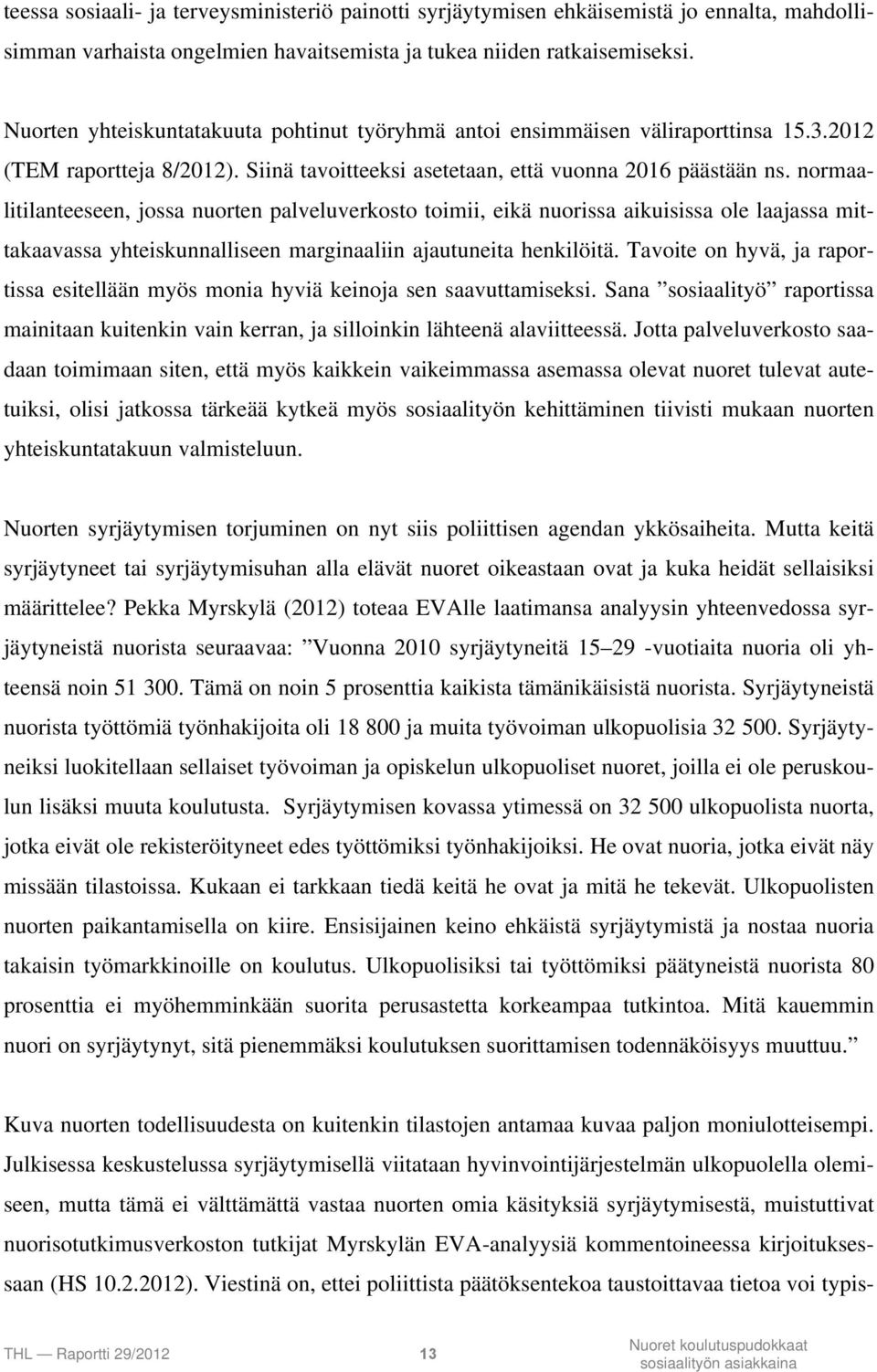 normaalitilanteeseen, jossa nuorten palveluverkosto toimii, eikä nuorissa aikuisissa ole laajassa mittakaavassa yhteiskunnalliseen marginaaliin ajautuneita henkilöitä.