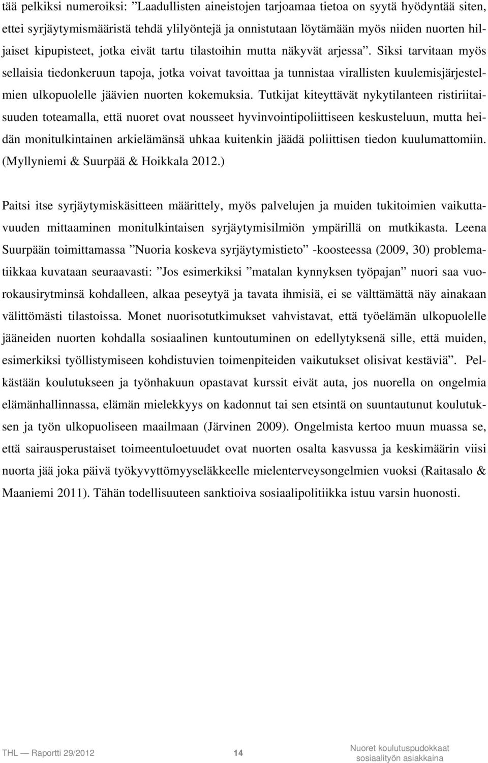 Siksi tarvitaan myös sellaisia tiedonkeruun tapoja, jotka voivat tavoittaa ja tunnistaa virallisten kuulemisjärjestelmien ulkopuolelle jäävien nuorten kokemuksia.