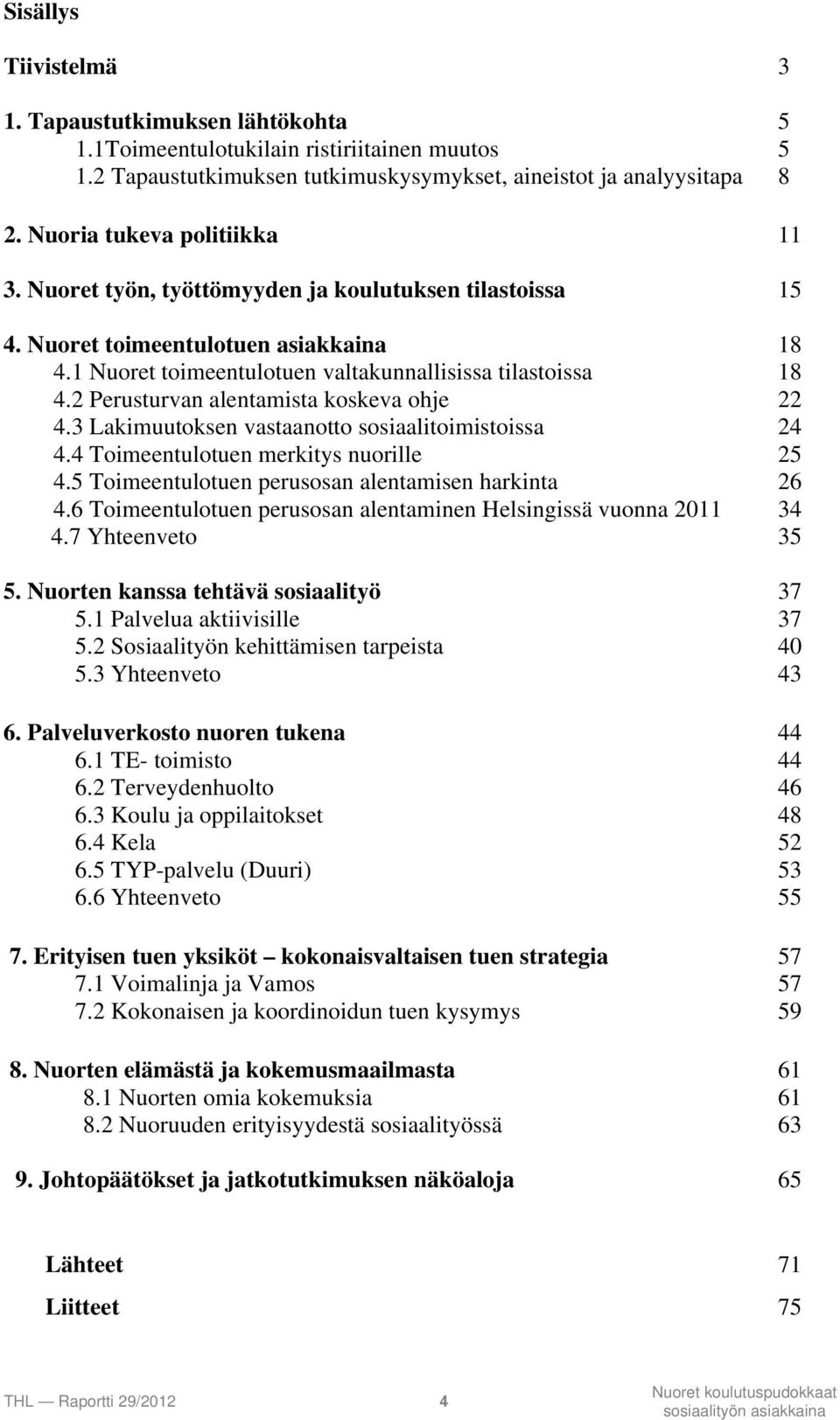2 Perusturvan alentamista koskeva ohje 22 4.3 Lakimuutoksen vastaanotto sosiaalitoimistoissa 24 4.4 Toimeentulotuen merkitys nuorille 25 4.5 Toimeentulotuen perusosan alentamisen harkinta 26 4.