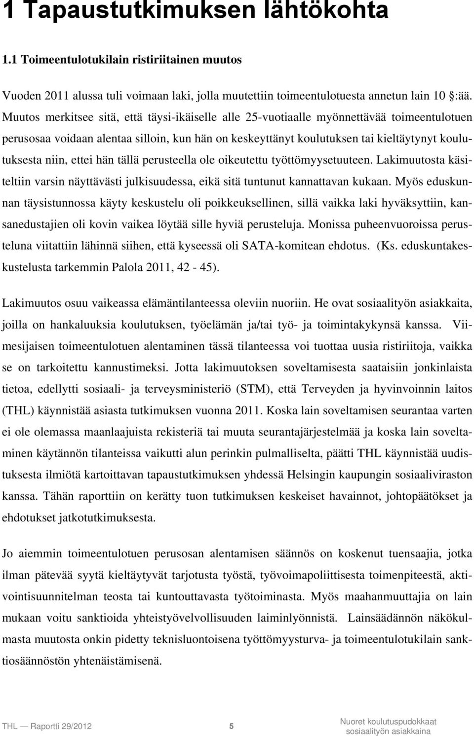 ettei hän tällä perusteella ole oikeutettu työttömyysetuuteen. Lakimuutosta käsiteltiin varsin näyttävästi julkisuudessa, eikä sitä tuntunut kannattavan kukaan.