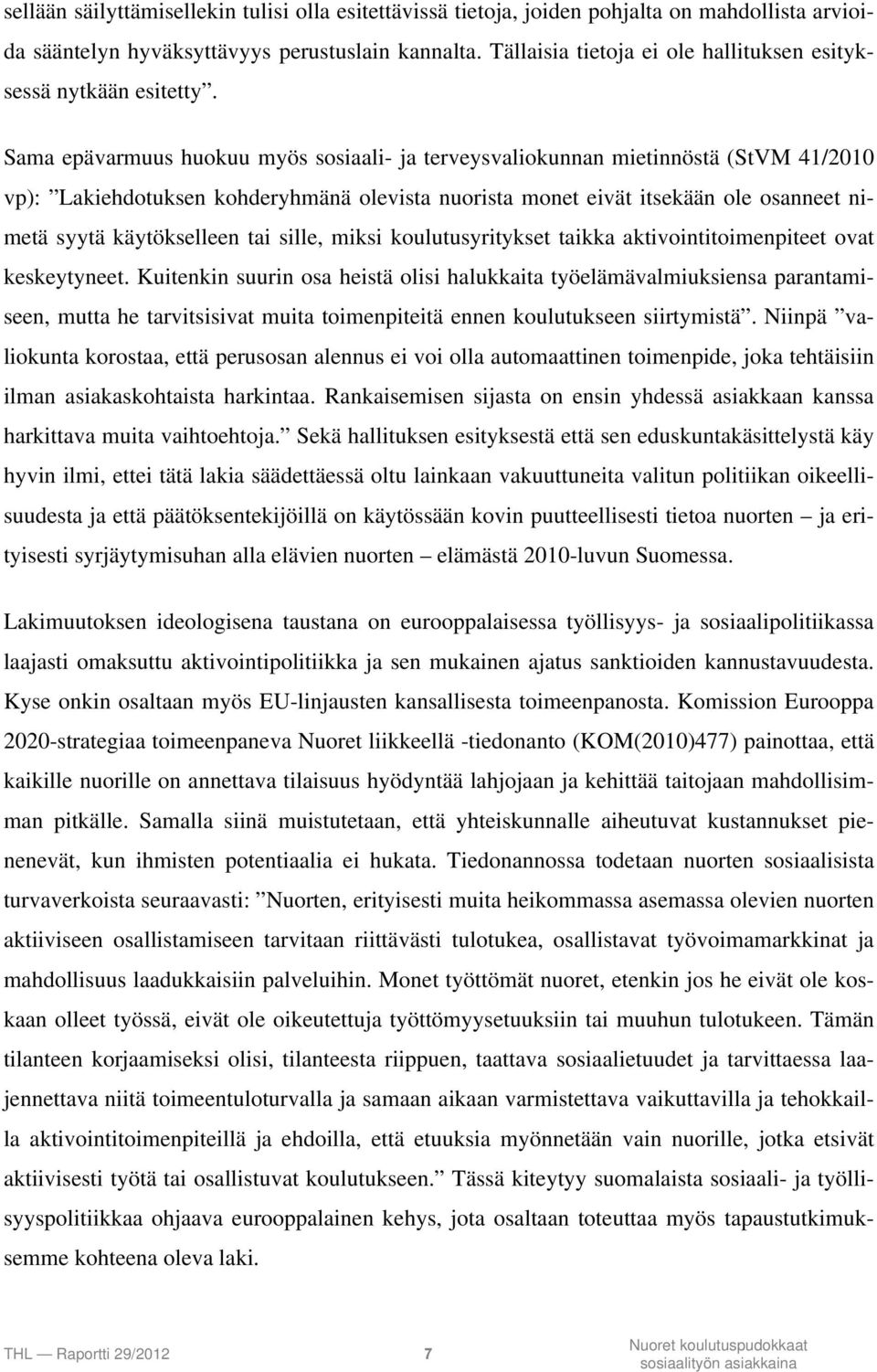 Sama epävarmuus huokuu myös sosiaali- ja terveysvaliokunnan mietinnöstä (StVM 41/2010 vp): Lakiehdotuksen kohderyhmänä olevista nuorista monet eivät itsekään ole osanneet nimetä syytä käytökselleen