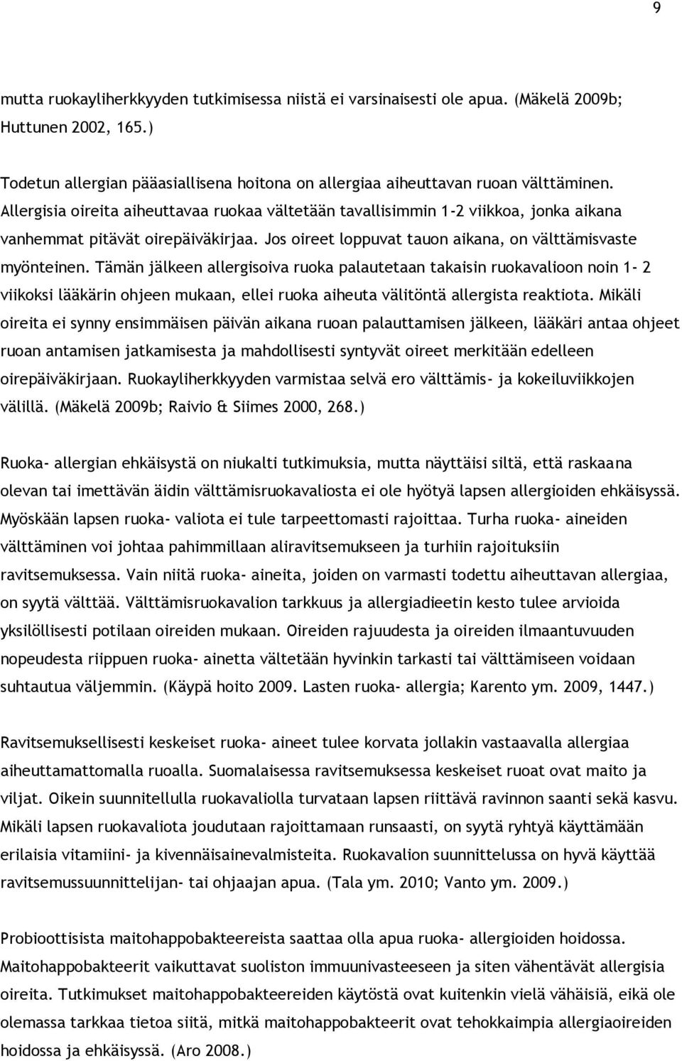 Tämän jälkeen allergisoiva ruoka palautetaan takaisin ruokavalioon noin 1-2 viikoksi lääkärin ohjeen mukaan, ellei ruoka aiheuta välitöntä allergista reaktiota.