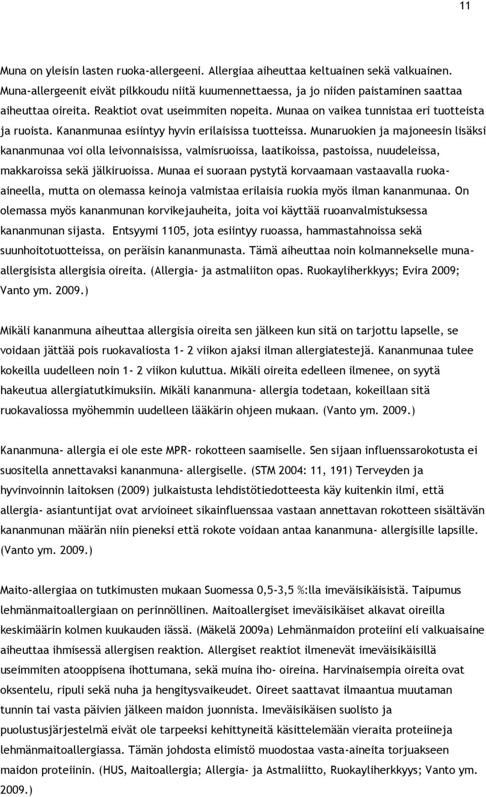 Munaruokien ja majoneesin lisäksi kananmunaa voi olla leivonnaisissa, valmisruoissa, laatikoissa, pastoissa, nuudeleissa, makkaroissa sekä jälkiruoissa.