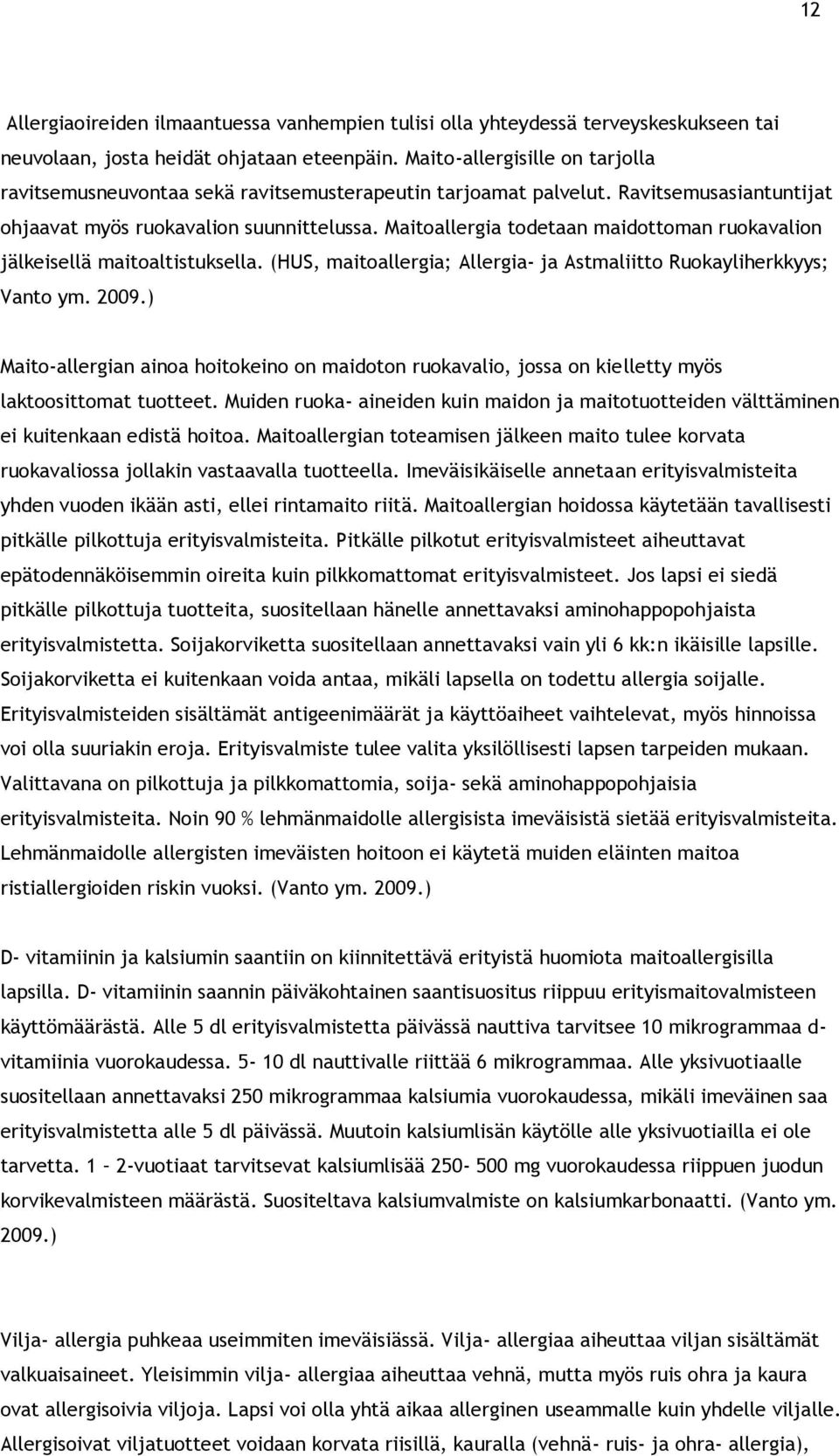 Maitoallergia todetaan maidottoman ruokavalion jälkeisellä maitoaltistuksella. (HUS, maitoallergia; Allergia- ja Astmaliitto Ruokayliherkkyys; Vanto ym. 2009.