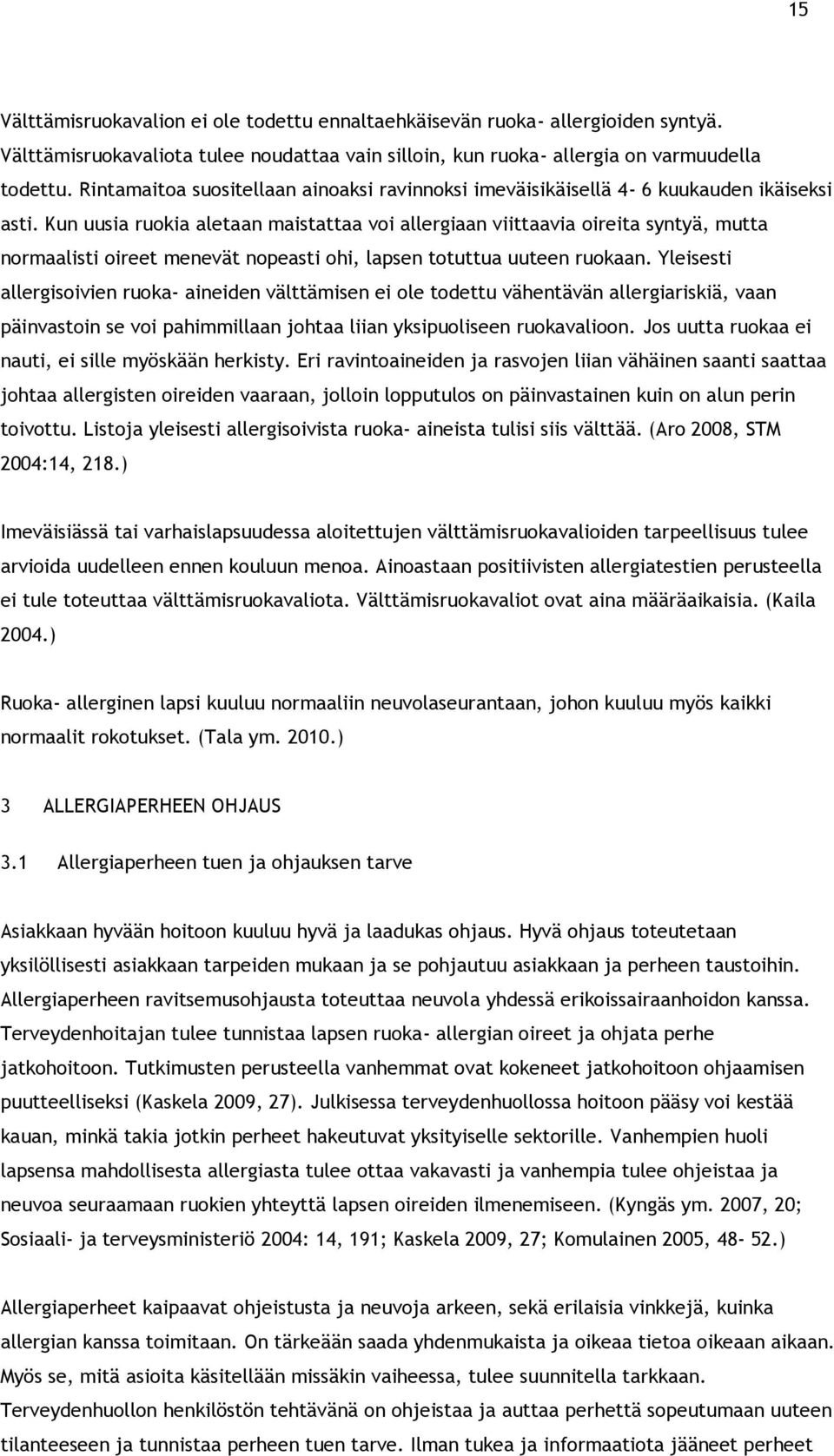 Kun uusia ruokia aletaan maistattaa voi allergiaan viittaavia oireita syntyä, mutta normaalisti oireet menevät nopeasti ohi, lapsen totuttua uuteen ruokaan.