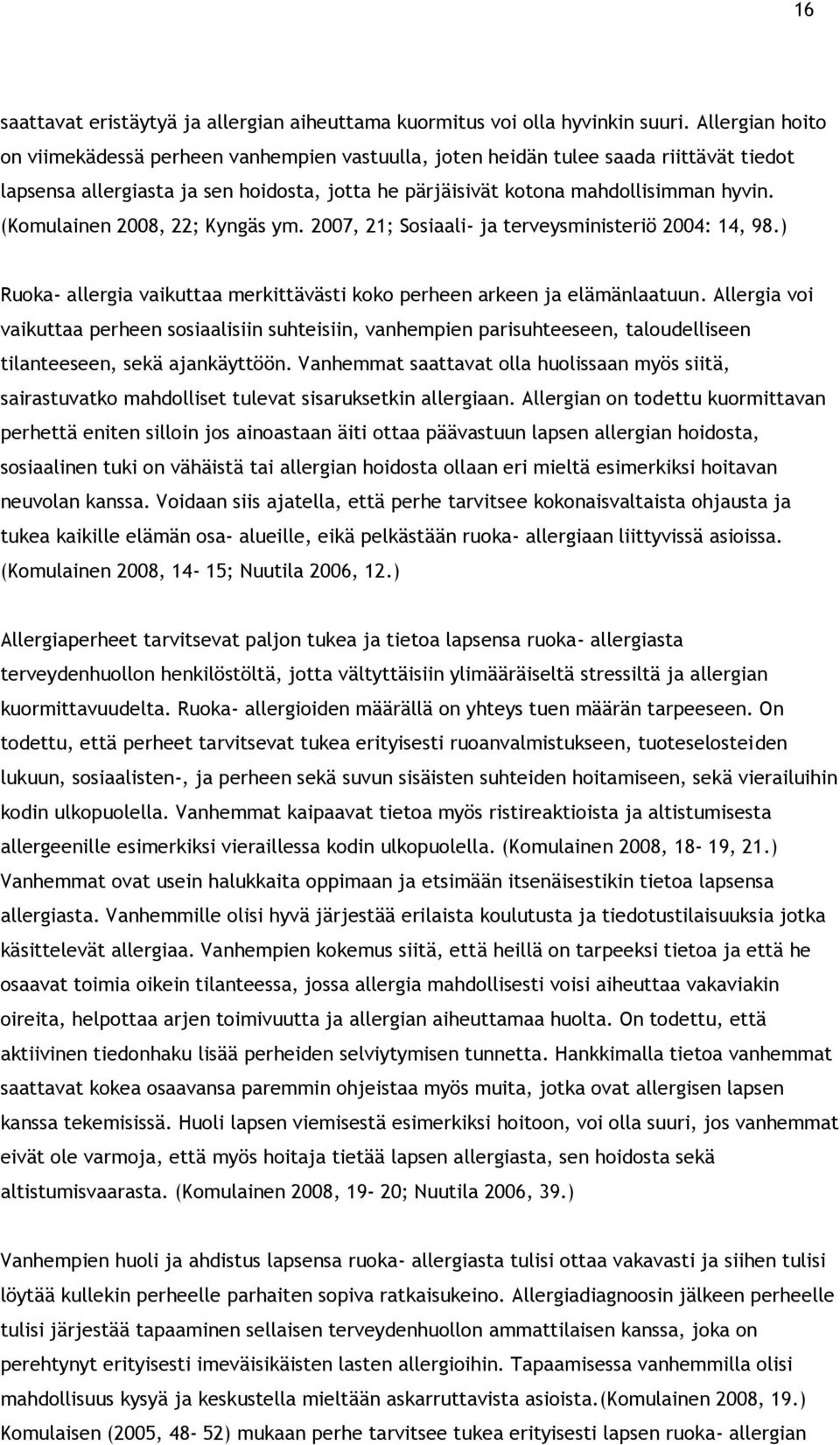 (Komulainen 2008, 22; Kyngäs ym. 2007, 21; Sosiaali- ja terveysministeriö 2004: 14, 98.) Ruoka- allergia vaikuttaa merkittävästi koko perheen arkeen ja elämänlaatuun.