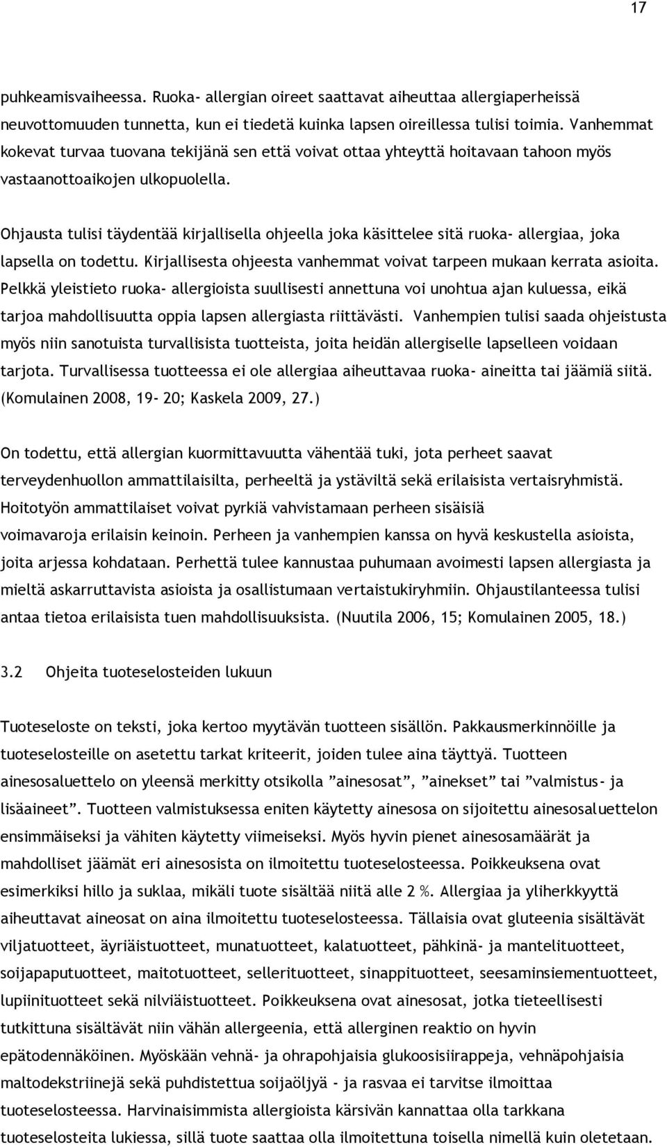 Ohjausta tulisi täydentää kirjallisella ohjeella joka käsittelee sitä ruoka- allergiaa, joka lapsella on todettu. Kirjallisesta ohjeesta vanhemmat voivat tarpeen mukaan kerrata asioita.