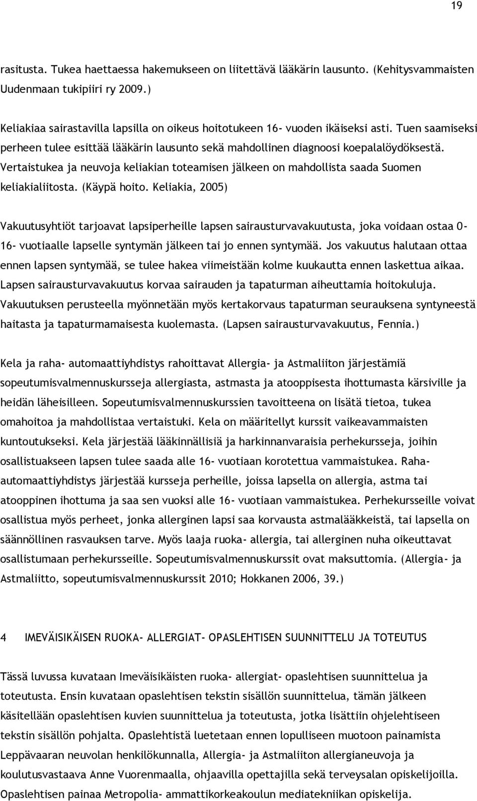 Vertaistukea ja neuvoja keliakian toteamisen jälkeen on mahdollista saada Suomen keliakialiitosta. (Käypä hoito.