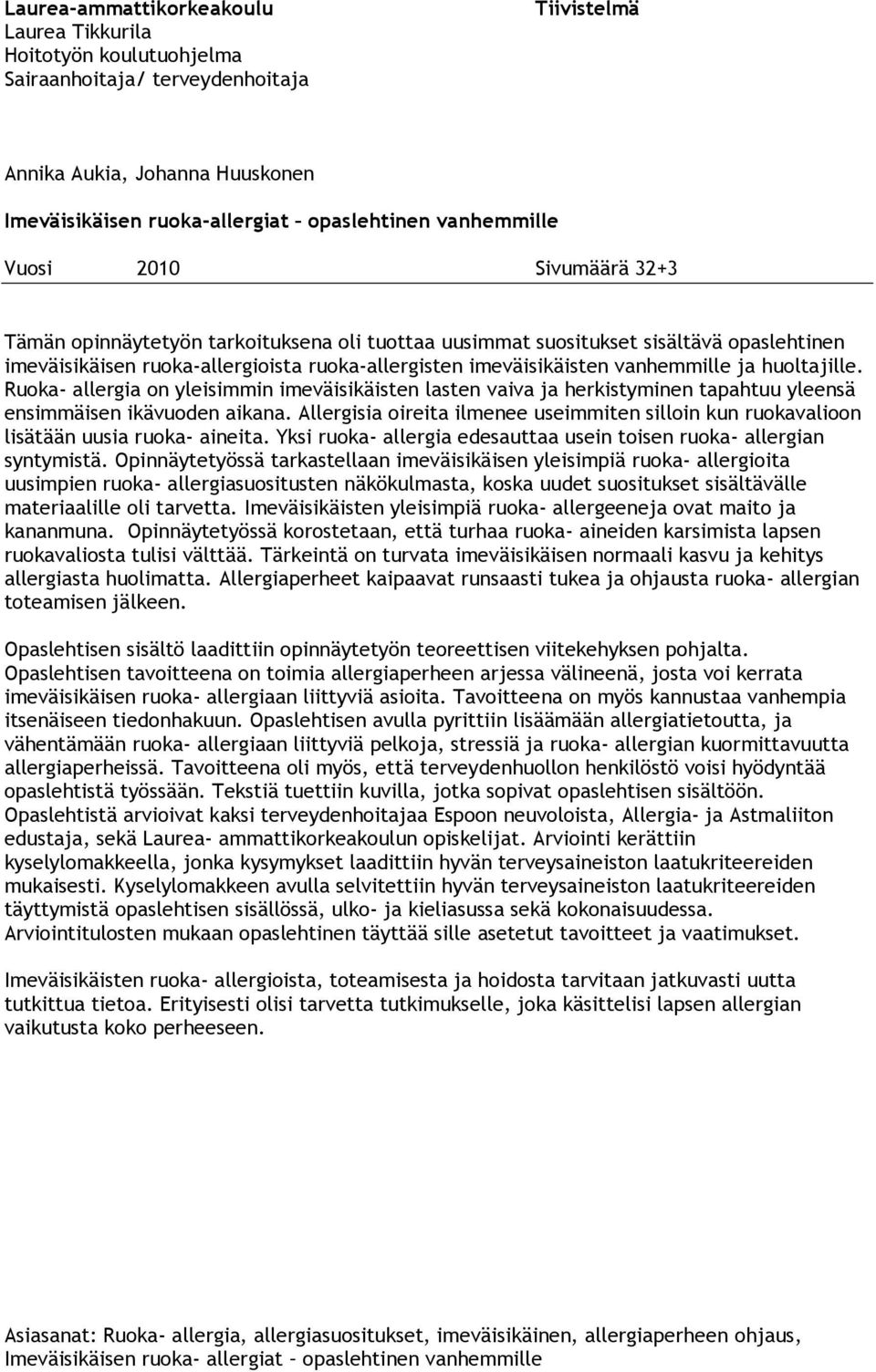 vanhemmille ja huoltajille. Ruoka- allergia on yleisimmin imeväisikäisten lasten vaiva ja herkistyminen tapahtuu yleensä ensimmäisen ikävuoden aikana.