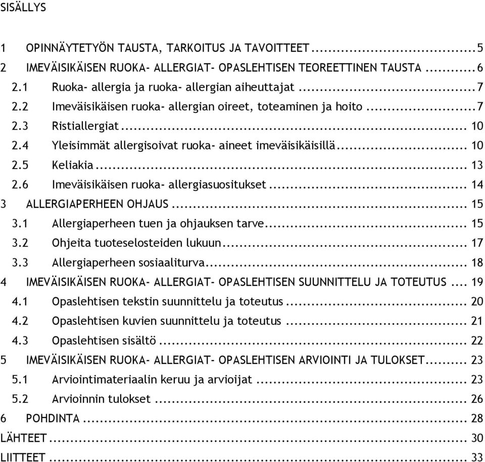 6 Imeväisikäisen ruoka- allergiasuositukset... 14 3 ALLERGIAPERHEEN OHJAUS... 15 3.1 Allergiaperheen tuen ja ohjauksen tarve... 15 3.2 Ohjeita tuoteselosteiden lukuun... 17 3.