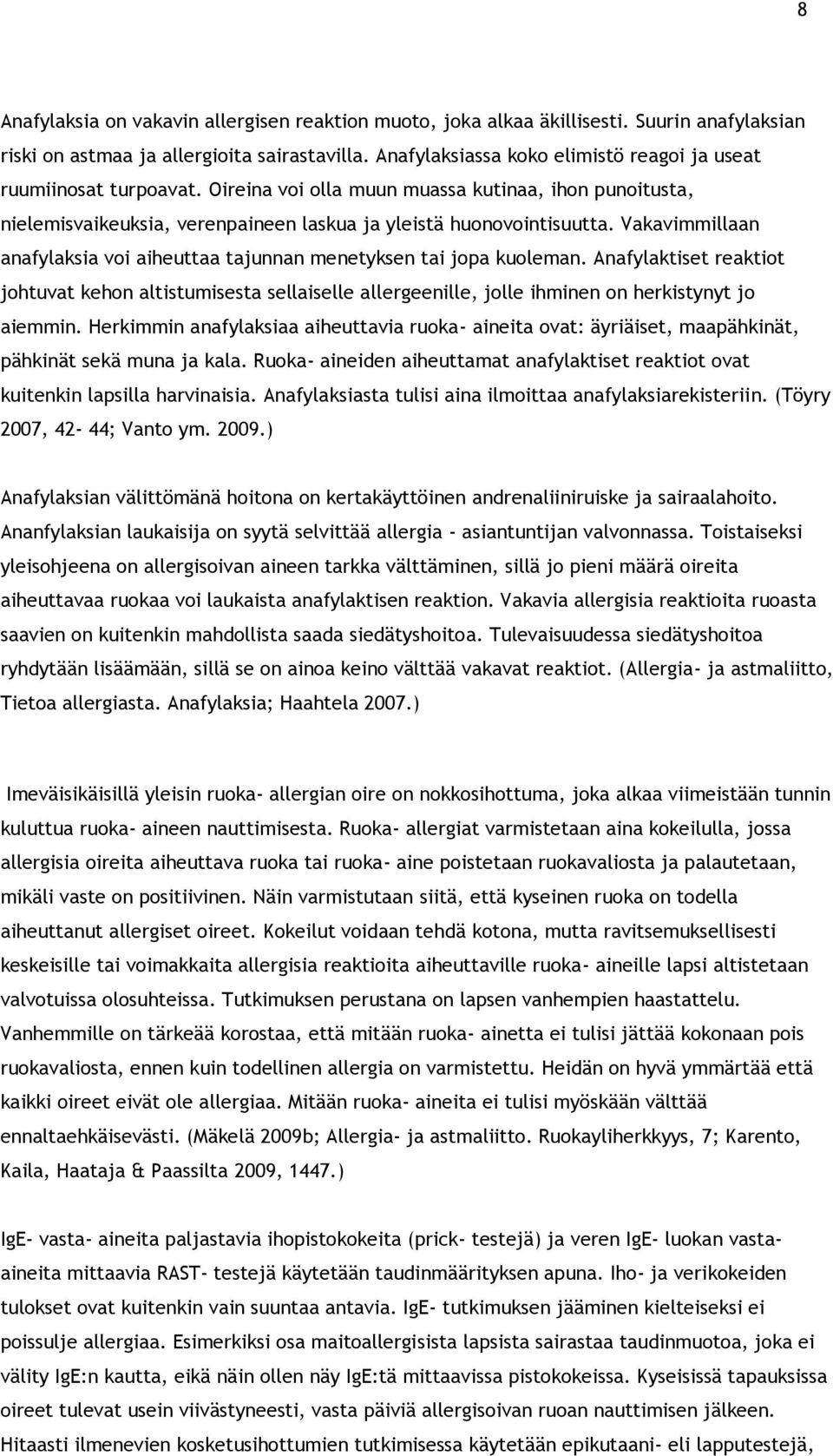 Vakavimmillaan anafylaksia voi aiheuttaa tajunnan menetyksen tai jopa kuoleman. Anafylaktiset reaktiot johtuvat kehon altistumisesta sellaiselle allergeenille, jolle ihminen on herkistynyt jo aiemmin.