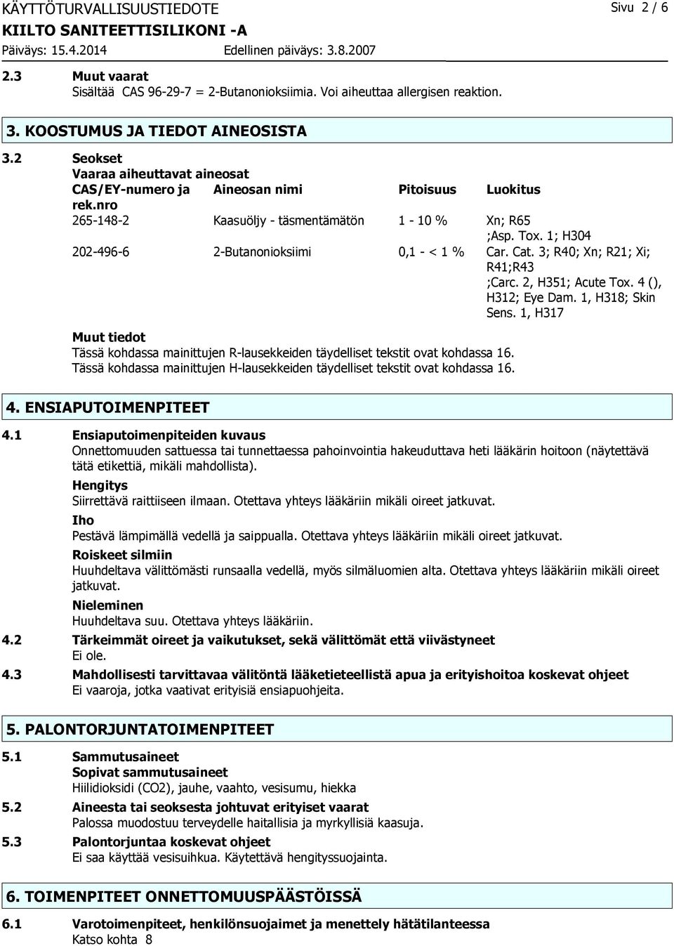 1; H304 202-496-6 2-Butanonioksiimi 0,1 - < 1 % Car. Cat. 3; R40; Xn; R21; Xi; R41;R43 ;Carc. 2, H351; Acute Tox. 4 (), H312; Eye Dam. 1, H318; Skin Sens.