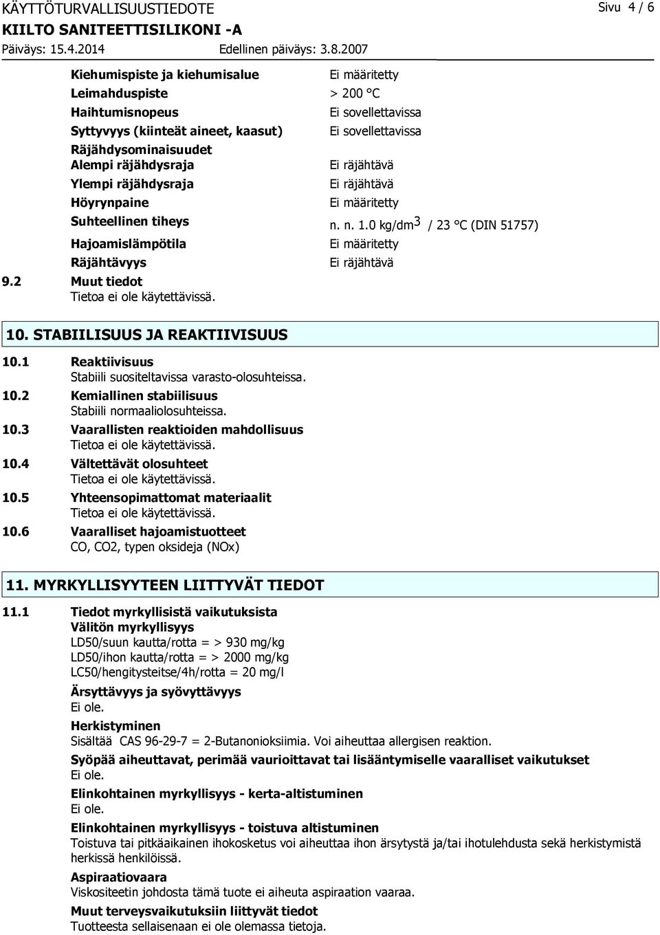 STABIILISUUS JA REAKTIIVISUUS 10.1 Reaktiivisuus Stabiili suositeltavissa varasto-olosuhteissa. 10.2 Kemiallinen stabiilisuus Stabiili normaaliolosuhteissa. 10.3 Vaarallisten reaktioiden mahdollisuus 10.