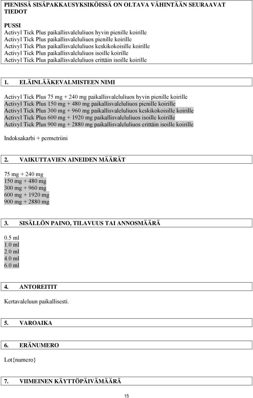 ELÄINLÄÄKEVALMISTEEN NIMI Activyl Tick Plus 75 mg + 240 mg paikallisvaleluliuos hyvin pienille koirille Activyl Tick Plus 150 mg + 480 mg paikallisvaleluliuos pienille koirille Activyl Tick Plus 300