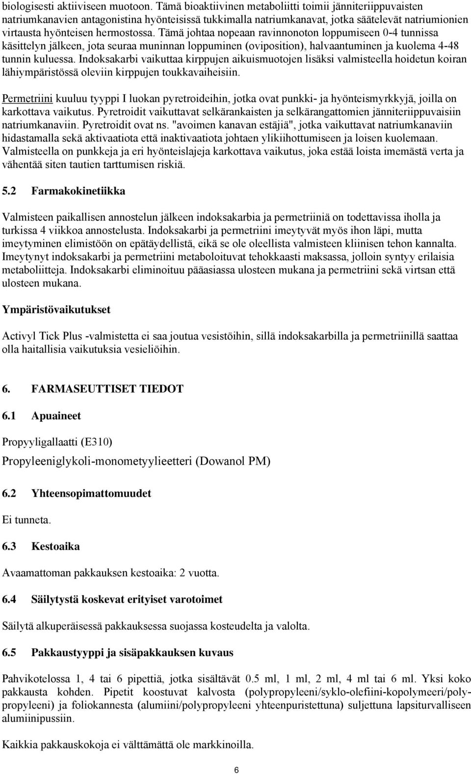 Tämä johtaa nopeaan ravinnonoton loppumiseen 0-4 tunnissa käsittelyn jälkeen, jota seuraa muninnan loppuminen (oviposition), halvaantuminen ja kuolema 4-48 tunnin kuluessa.