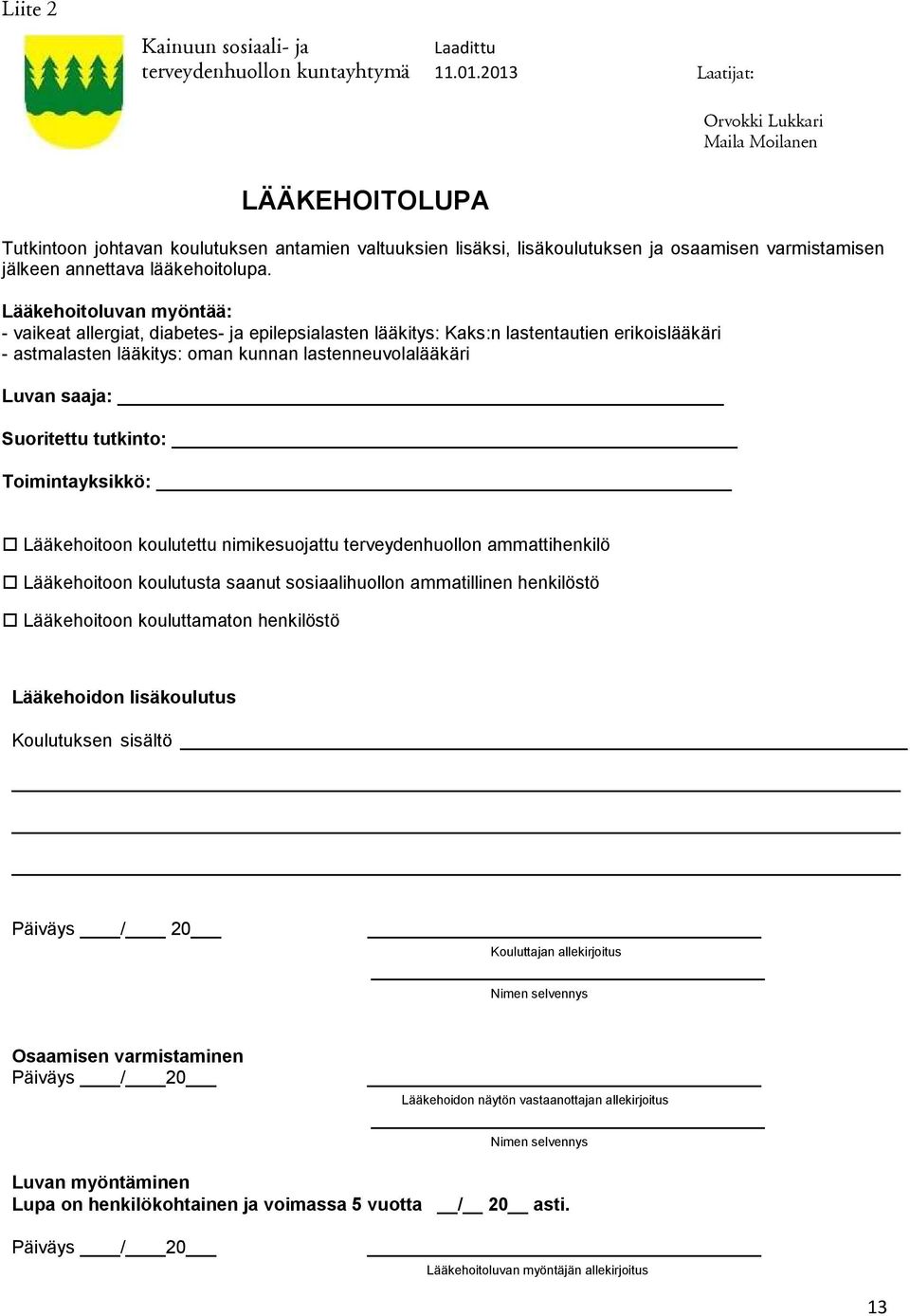 Lääkehoitoluvan myöntää: - vaikeat allergiat, diabetes- ja epilepsialasten lääkitys: Kaks:n lastentautien erikoislääkäri - astmalasten lääkitys: oman kunnan lastenneuvolalääkäri Luvan saaja: