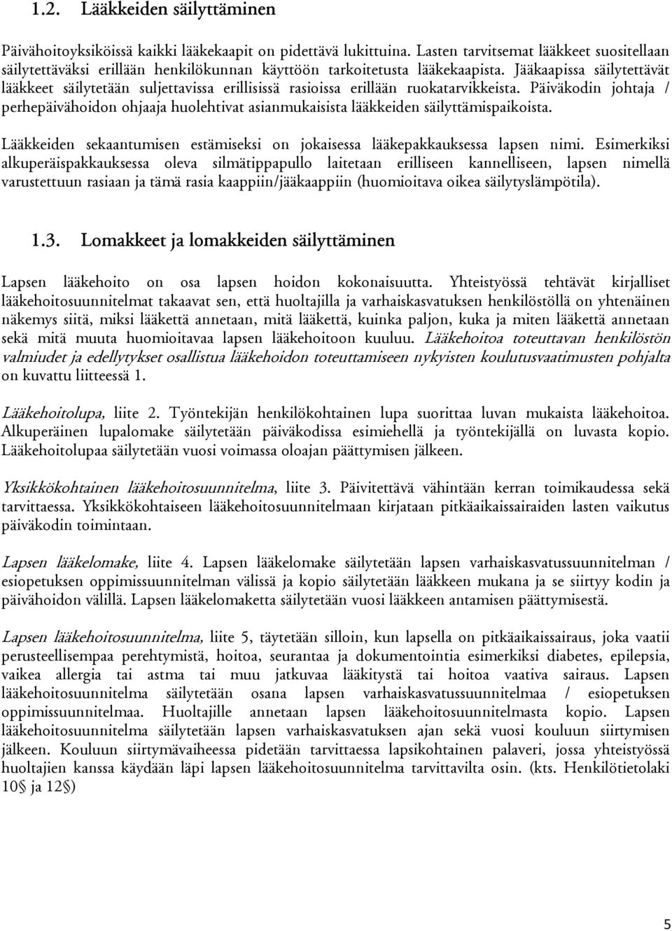 Jääkaapissa säilytettävät lääkkeet säilytetään suljettavissa erillisissä rasioissa erillään ruokatarvikkeista.