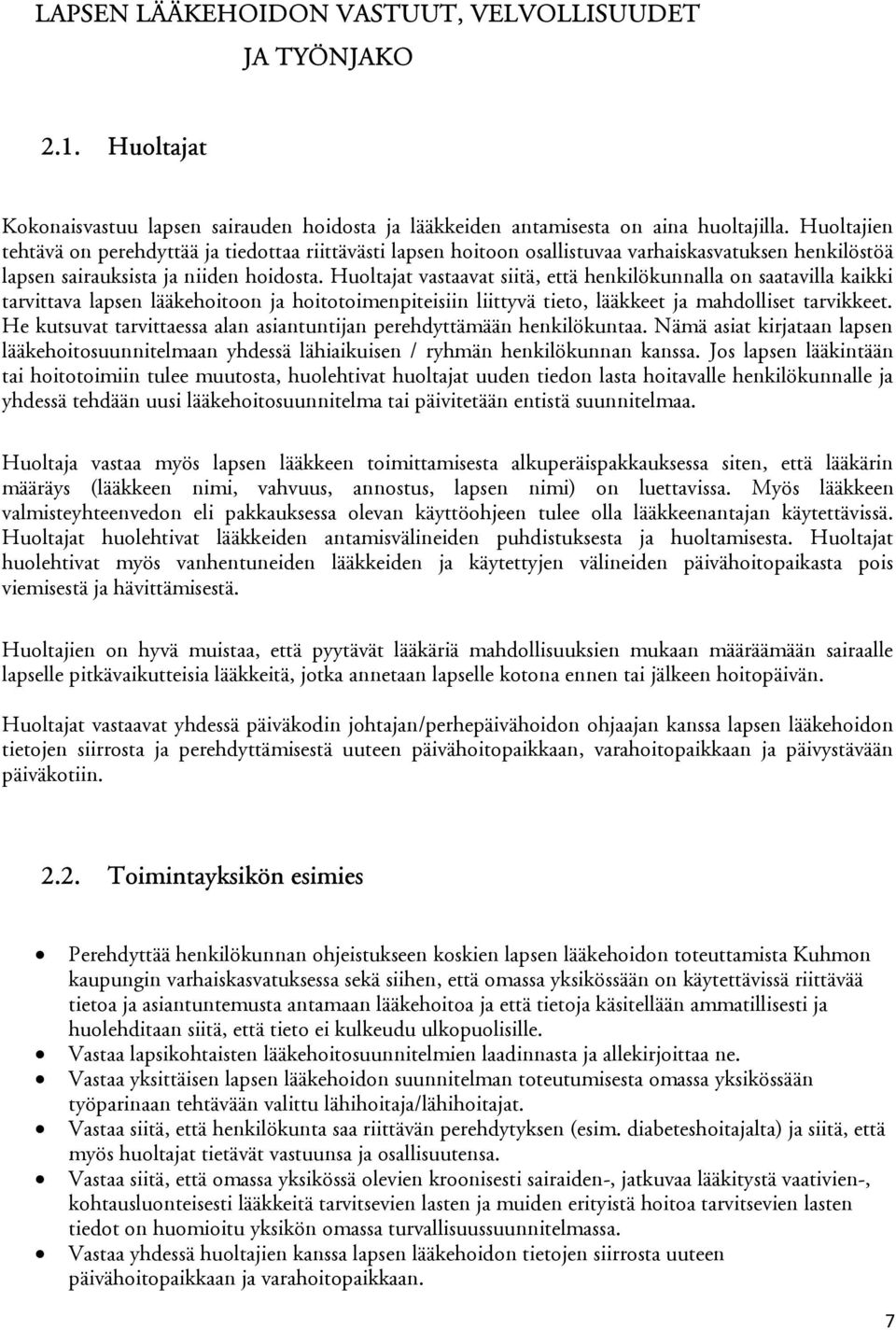 Huoltajat vastaavat siitä, että henkilökunnalla on saatavilla kaikki tarvittava lapsen lääkehoitoon ja hoitotoimenpiteisiin liittyvä tieto, lääkkeet ja mahdolliset tarvikkeet.