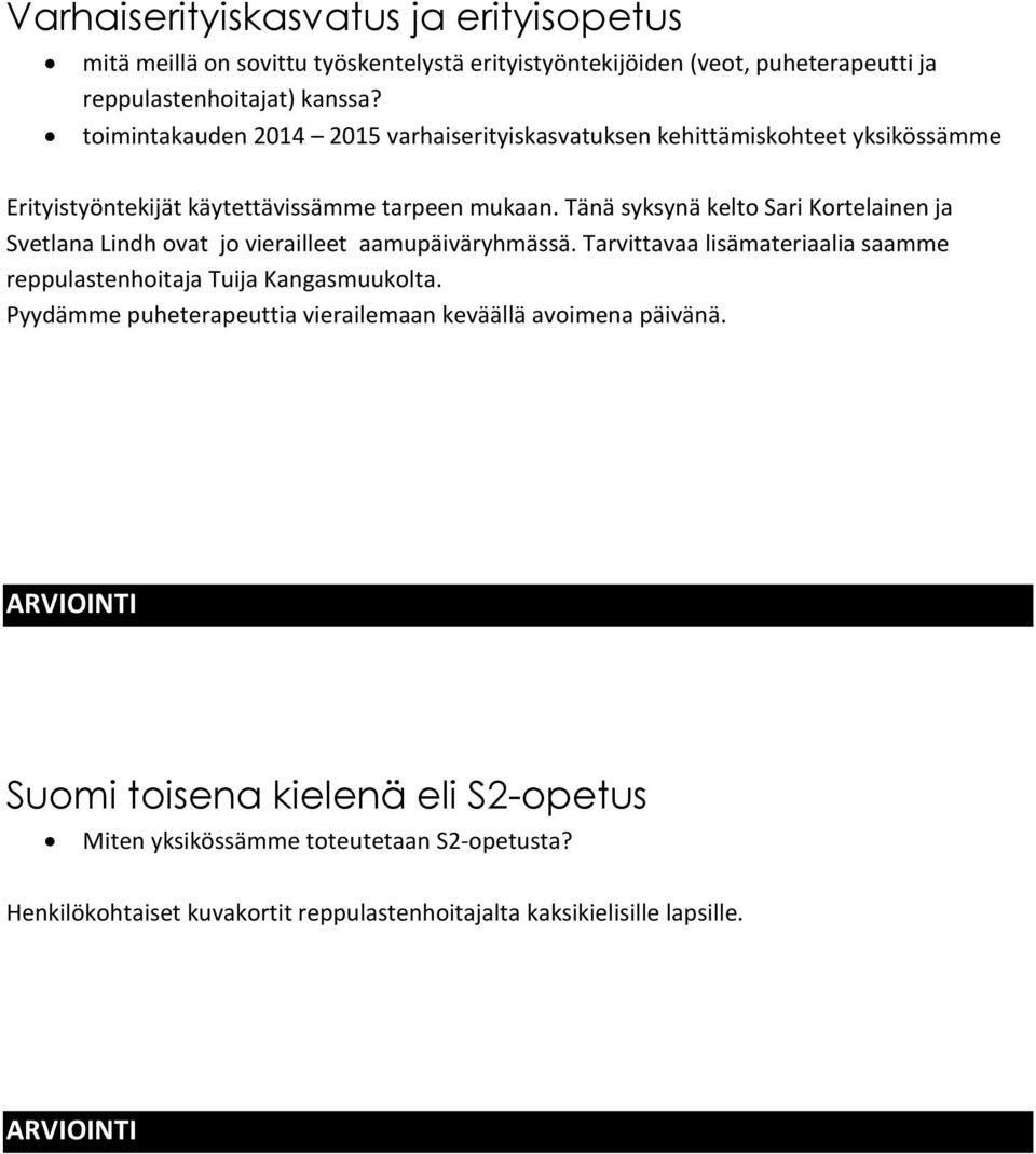 Tänä syksynä kelto Sari Kortelainen ja Svetlana Lindh ovat jo vierailleet aamupäiväryhmässä. Tarvittavaa lisämateriaalia saamme reppulastenhoitaja Tuija Kangasmuukolta.