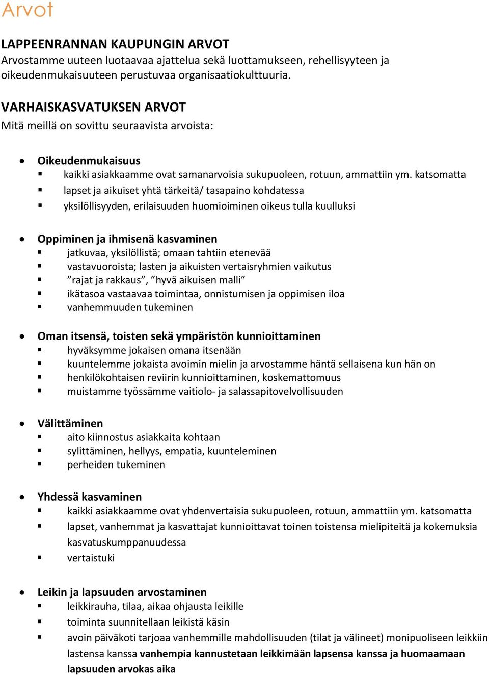 katsomatta lapset ja aikuiset yhtä tärkeitä/ tasapaino kohdatessa yksilöllisyyden, erilaisuuden huomioiminen oikeus tulla kuulluksi Oppiminen ja ihmisenä kasvaminen jatkuvaa, yksilöllistä; omaan