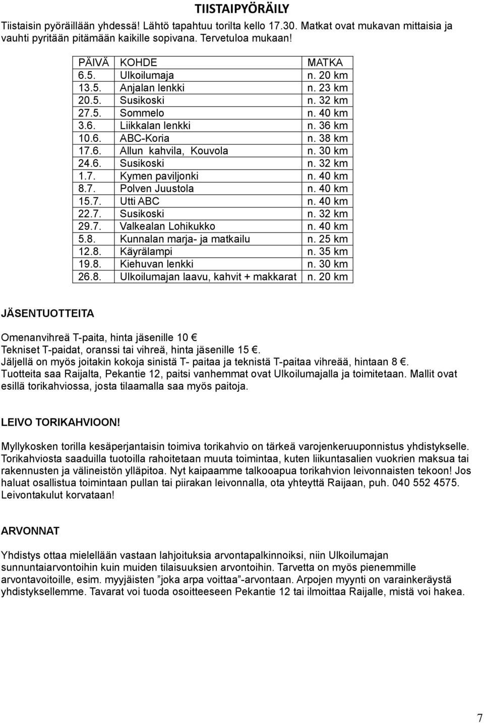 6. Susikoski n. 32 km 1.7. Kymen paviljonki n. 40 km 8.7. Polven Juustola n. 40 km 15.7. Utti ABC n. 40 km 22.7. Susikoski n. 32 km 29.7. Valkealan Lohikukko n. 40 km 5.8. Kunnalan marja- ja matkailu n.