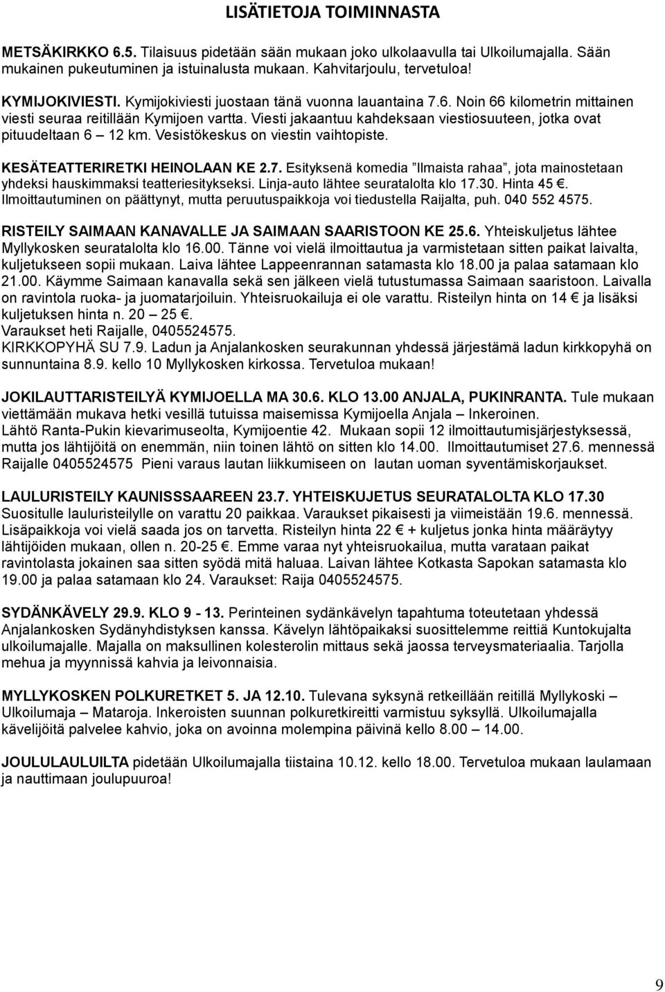 Viesti jakaantuu kahdeksaan viestiosuuteen, jotka ovat pituudeltaan 6 12 km. Vesistökeskus on viestin vaihtopiste. KESÄTEATTERIRETKI HEINOLAAN KE 2.7.