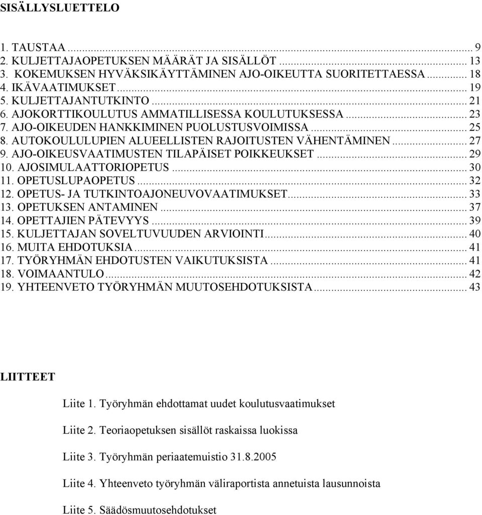 AJO-OIKEUSVAATIMUSTEN TILAPÄISET POIKKEUKSET... 29 10. AJOSIMULAATTORIOPETUS... 30 11. OPETUSLUPAOPETUS... 32 12. OPETUS- JA TUTKINTOAJONEUVOVAATIMUKSET... 33 13. OPETUKSEN ANTAMINEN... 37 14.