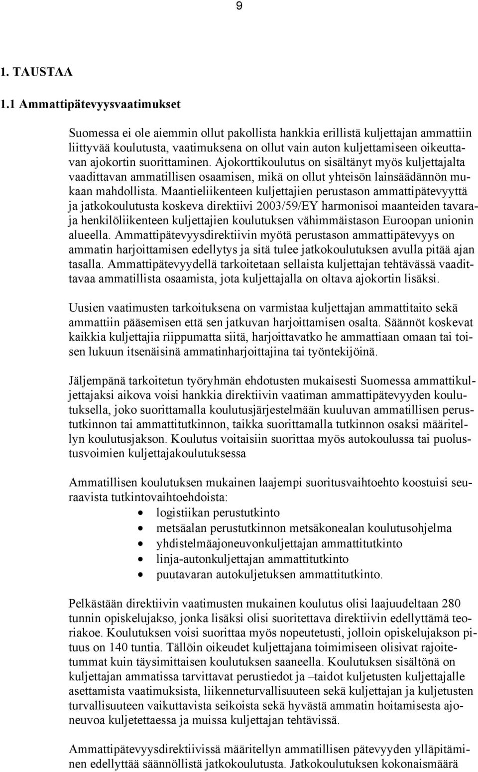 ajokortin suorittaminen. Ajokorttikoulutus on sisältänyt myös kuljettajalta vaadittavan ammatillisen osaamisen, mikä on ollut yhteisön lainsäädännön mukaan mahdollista.