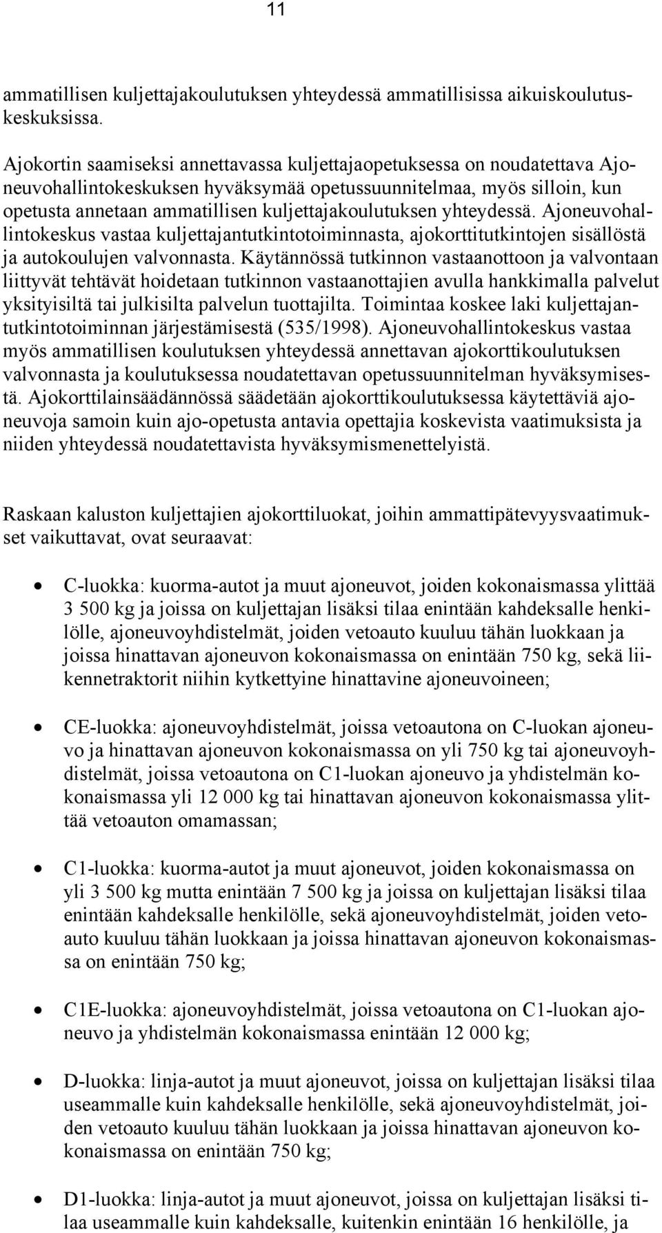 yhteydessä. Ajoneuvohallintokeskus vastaa kuljettajantutkintotoiminnasta, ajokorttitutkintojen sisällöstä ja autokoulujen valvonnasta.