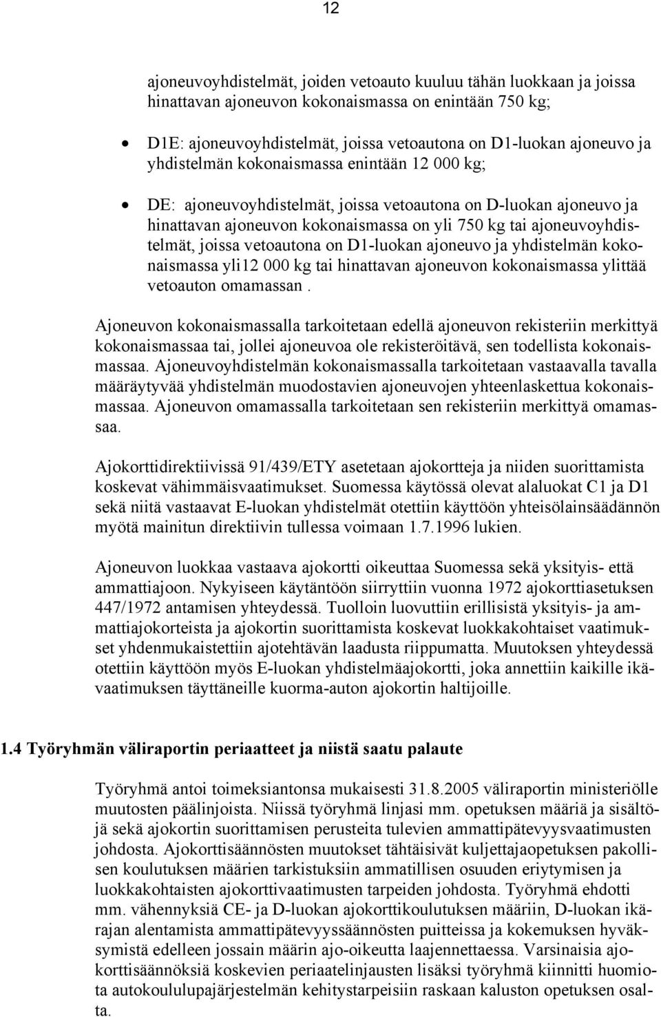vetoautona on D1-luokan ajoneuvo ja yhdistelmän kokonaismassa yli12 000 kg tai hinattavan ajoneuvon kokonaismassa ylittää vetoauton omamassan.