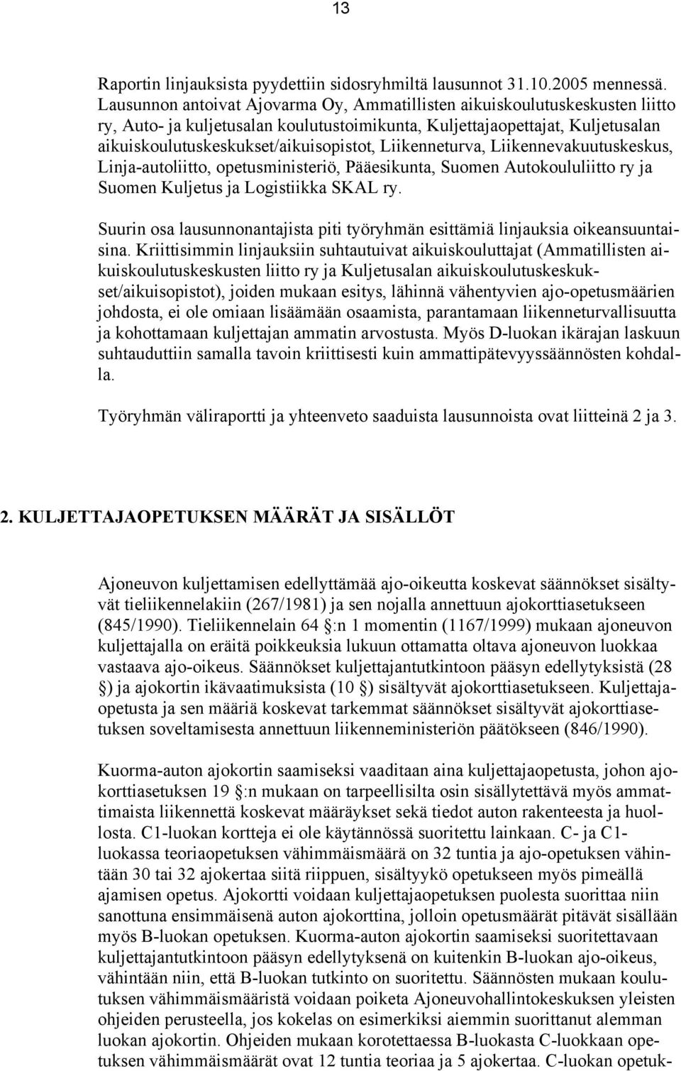 Liikenneturva, Liikennevakuutuskeskus, Linja-autoliitto, opetusministeriö, Pääesikunta, Suomen Autokoululiitto ry ja Suomen Kuljetus ja Logistiikka SKAL ry.