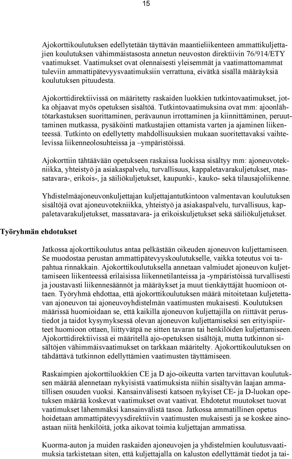 Ajokorttidirektiivissä on määritetty raskaiden luokkien tutkintovaatimukset, jotka ohjaavat myös opetuksen sisältöä.