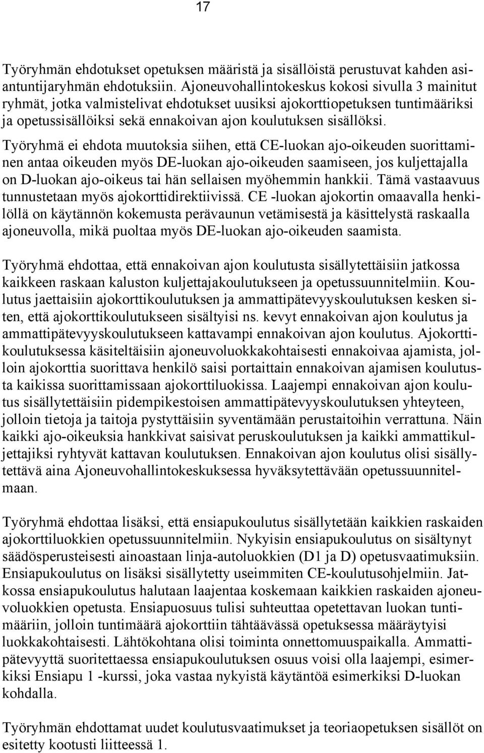Työryhmä ei ehdota muutoksia siihen, että CE-luokan ajo-oikeuden suorittaminen antaa oikeuden myös DE-luokan ajo-oikeuden saamiseen, jos kuljettajalla on D-luokan ajo-oikeus tai hän sellaisen
