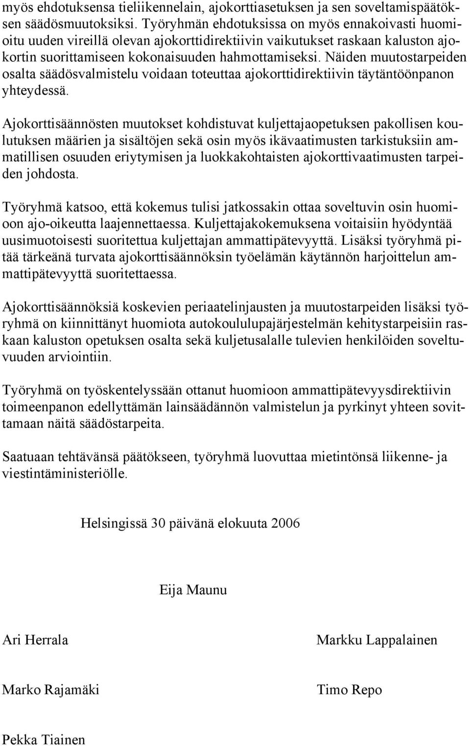 Näiden muutostarpeiden osalta säädösvalmistelu voidaan toteuttaa ajokorttidirektiivin täytäntöönpanon yhteydessä.