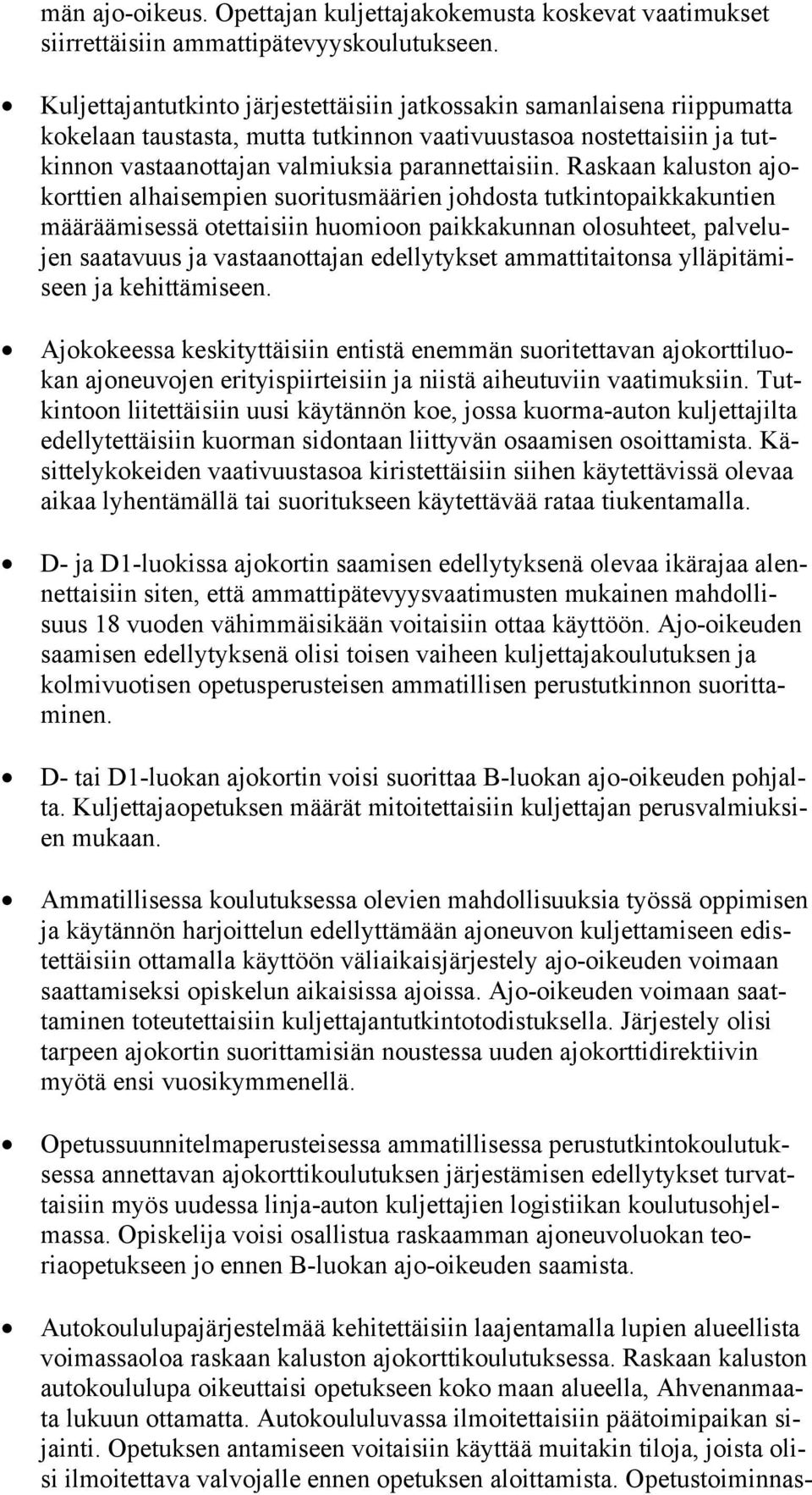 Raskaan kaluston ajokorttien alhaisempien suoritusmäärien johdosta tutkintopaikkakuntien määräämisessä otettaisiin huomioon paikkakunnan olosuhteet, palvelujen saatavuus ja vastaanottajan