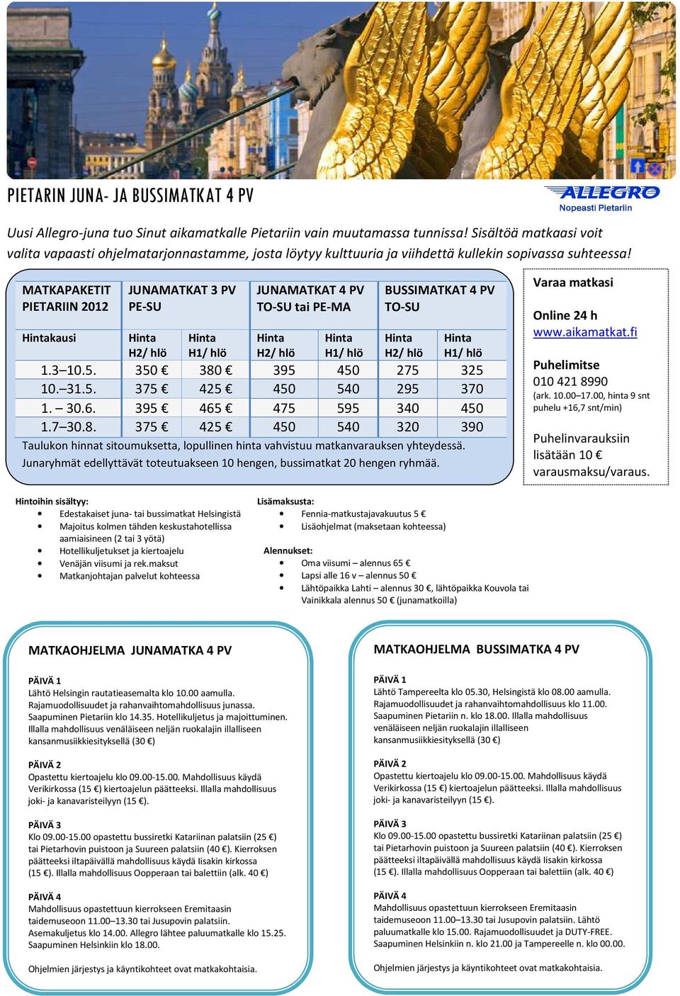 MATKAPAKETIT PIETARIIN 2012 kausi JUNAMATKAT 3 PV PE-SU H2/ hlö H1/ hlö JUNAMATKAT 4 PV TO-SU tai PE-MA H2/ hlö H1/ hlö BUSSIMATKAT 4 PV TO-SU H2/ hlö H1/ hlö 1.3 10.5. 350 380 395 450 275 325 10. 31.