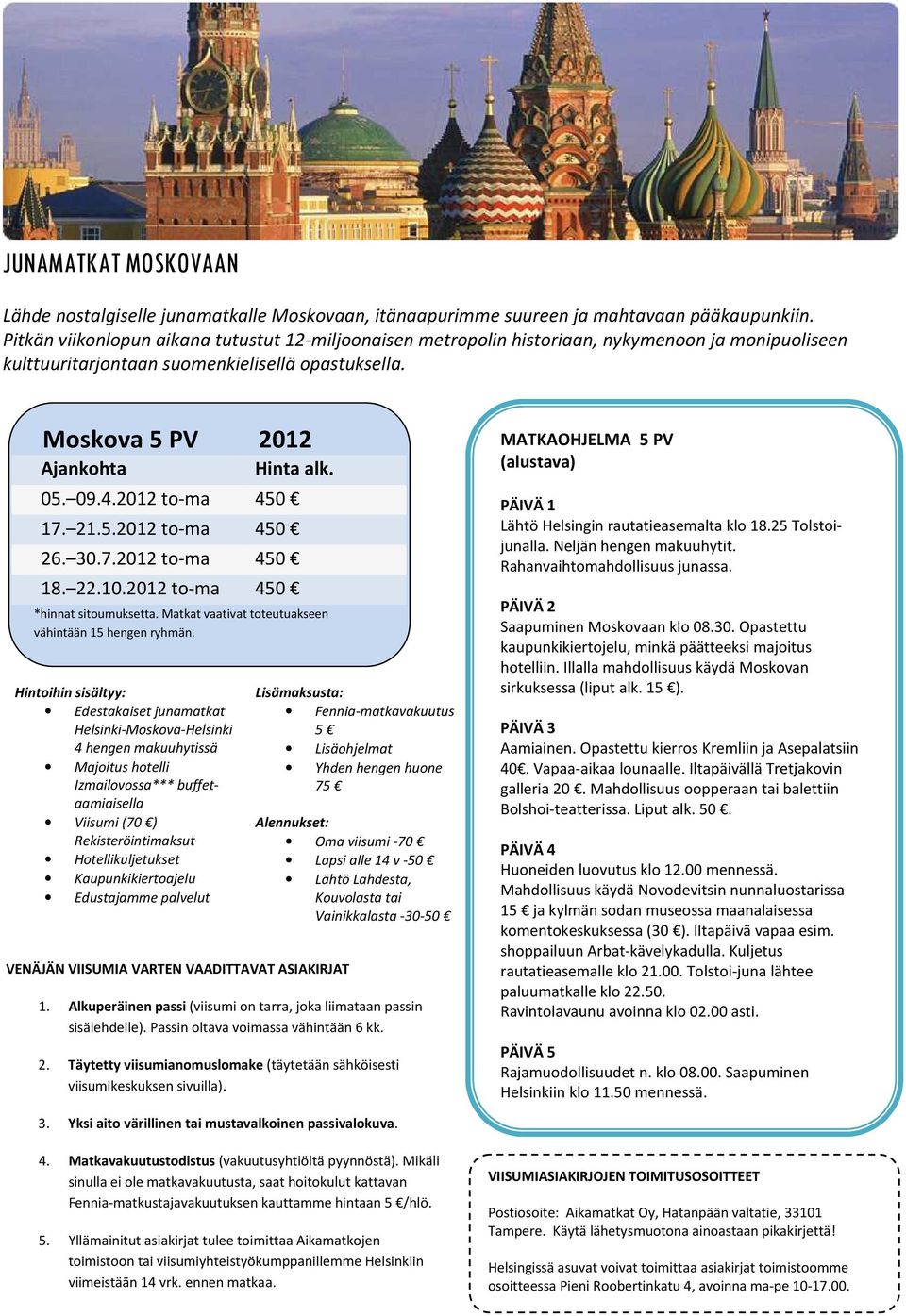 2012 to-ma 450 17. 21.5.2012 to-ma 450 26. 30.7.2012 to-ma 450 18. 22.10.2012 to-ma 450 *hinnat sitoumuksetta. Matkat vaativat toteutuakseen vähintään 15 hengen ryhmän.