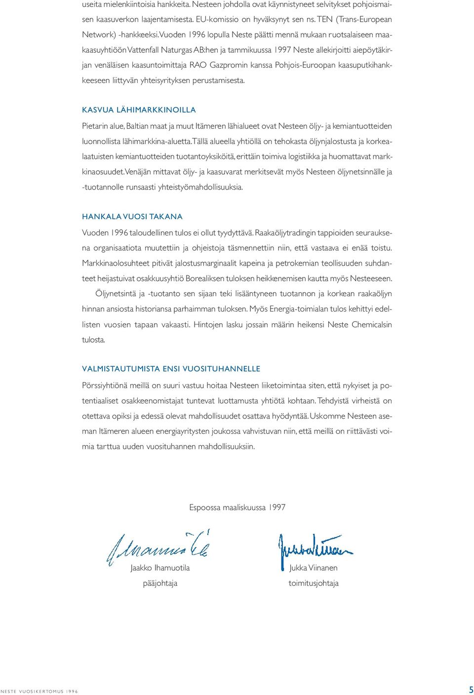 Vuoden 1996 lopulla Neste päätti mennä mukaan ruotsalaiseen maakaasuyhtiöön Vattenfall Naturgas AB:hen ja tammikuussa 1997 Neste allekirjoitti aiepöytäkirjan venäläisen kaasuntoimittaja RAO Gazpromin